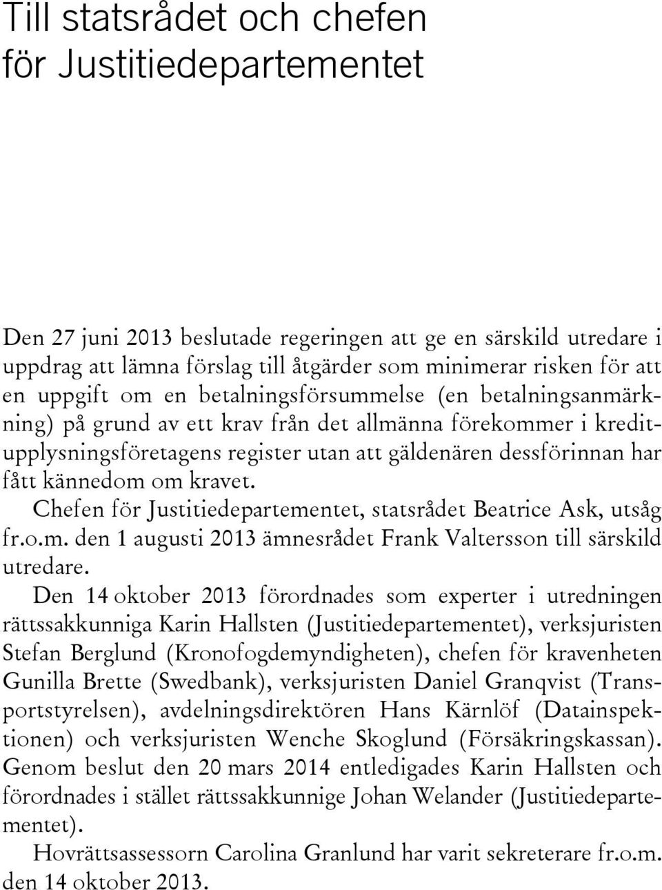 kännedom om kravet. Chefen för Justitiedepartementet, statsrådet Beatrice Ask, utsåg fr.o.m. den 1 augusti 2013 ämnesrådet Frank Valtersson till särskild utredare.