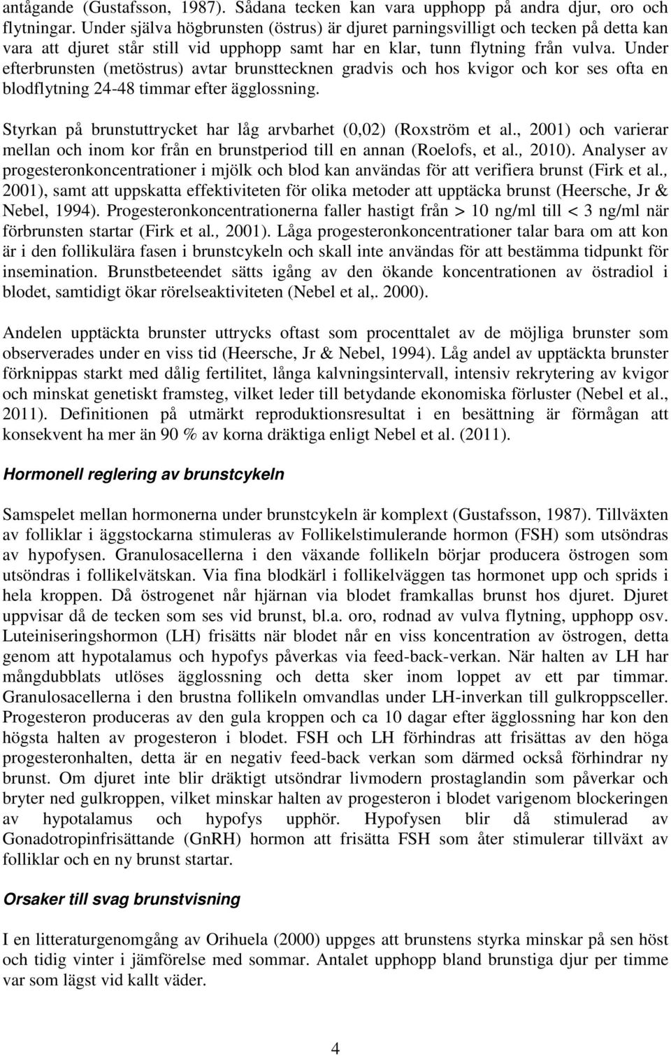 Under efterbrunsten (metöstrus) avtar brunsttecknen gradvis och hos kvigor och kor ses ofta en blodflytning 24-48 timmar efter ägglossning.
