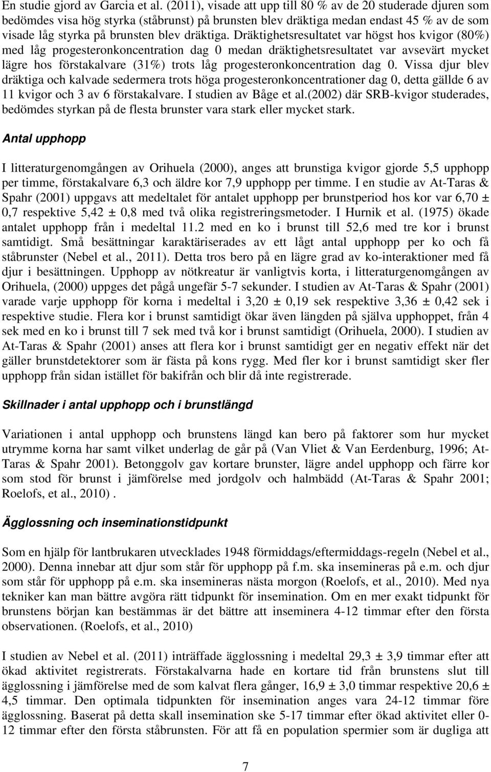 Dräktighetsresultatet var högst hos kvigor (80%) med låg progesteronkoncentration dag 0 medan dräktighetsresultatet var avsevärt mycket lägre hos förstakalvare (31%) trots låg