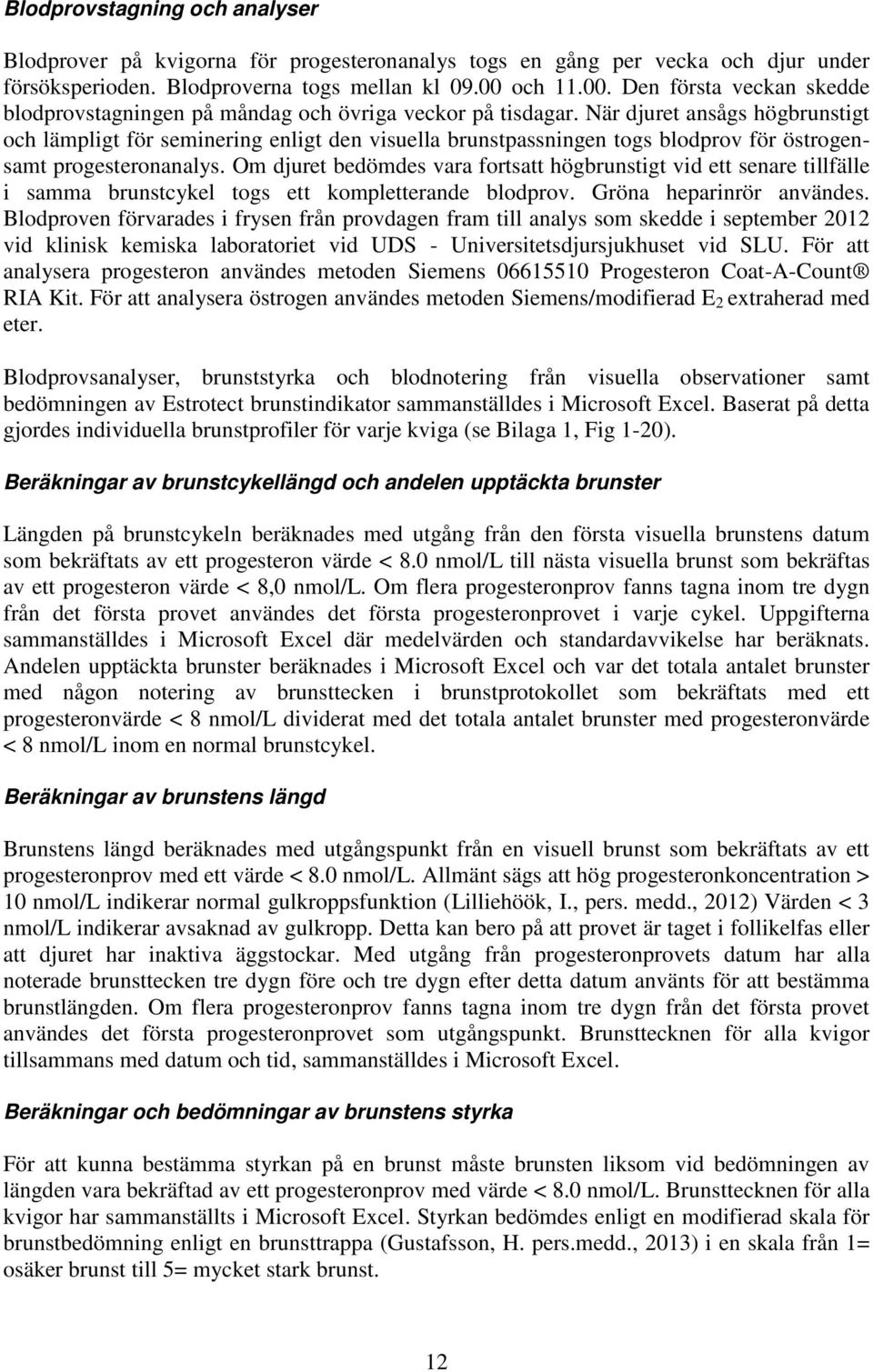 När djuret ansågs högbrunstigt och lämpligt för seminering enligt den visuella brunstpassningen togs blodprov för östrogensamt progesteronanalys.