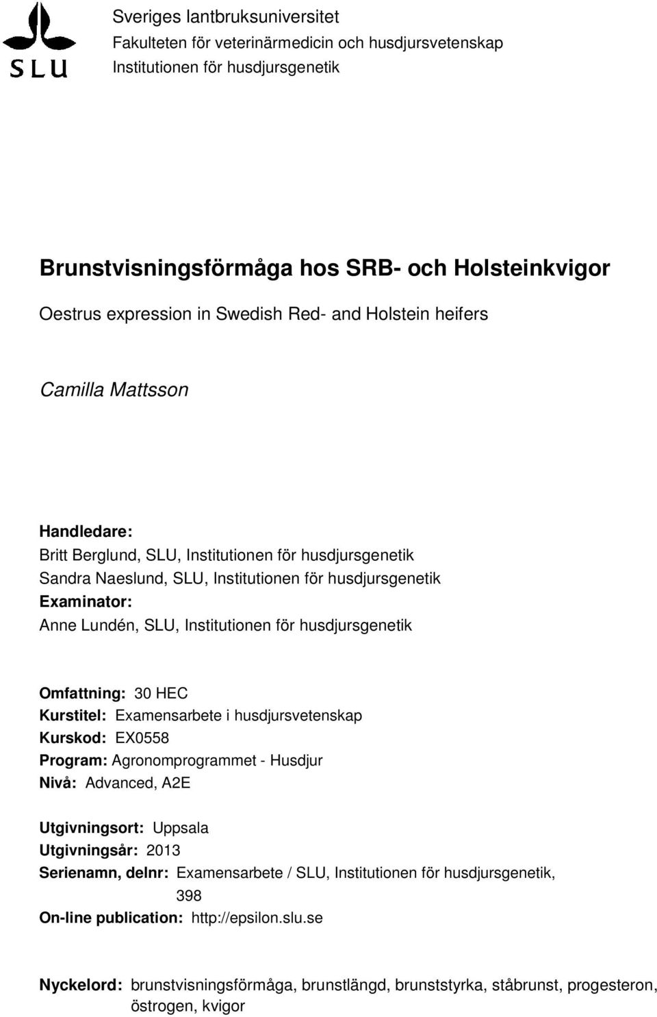 Institutionen för husdjursgenetik Omfattning: 30 HEC Kurstitel: Examensarbete i husdjursvetenskap Kurskod: EX0558 Program: Agronomprogrammet - Husdjur Nivå: Advanced, A2E Utgivningsort: Uppsala