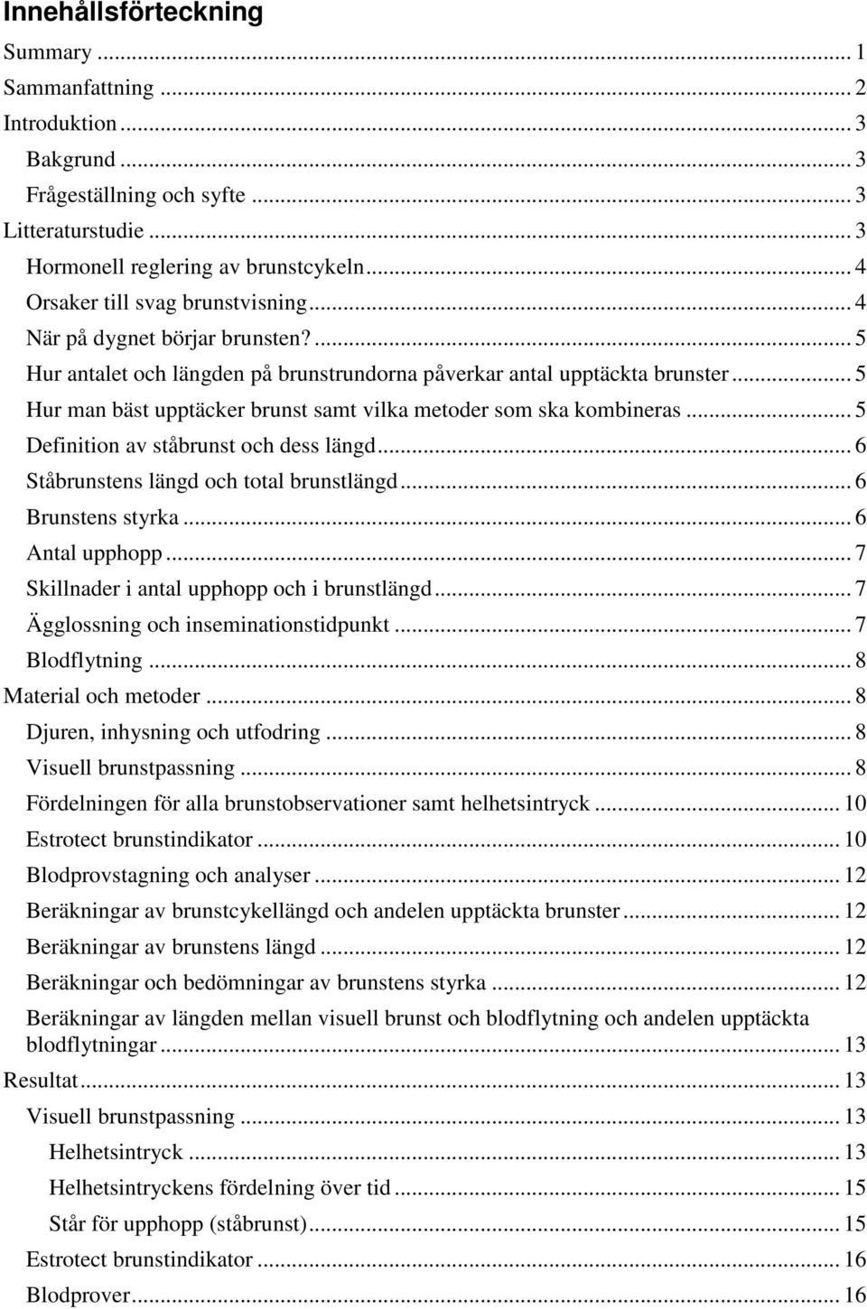 .. 5 Hur man bäst upptäcker brunst samt vilka metoder som ska kombineras... 5 Definition av ståbrunst och dess längd... 6 Ståbrunstens längd och total brunstlängd... 6 Brunstens styrka.