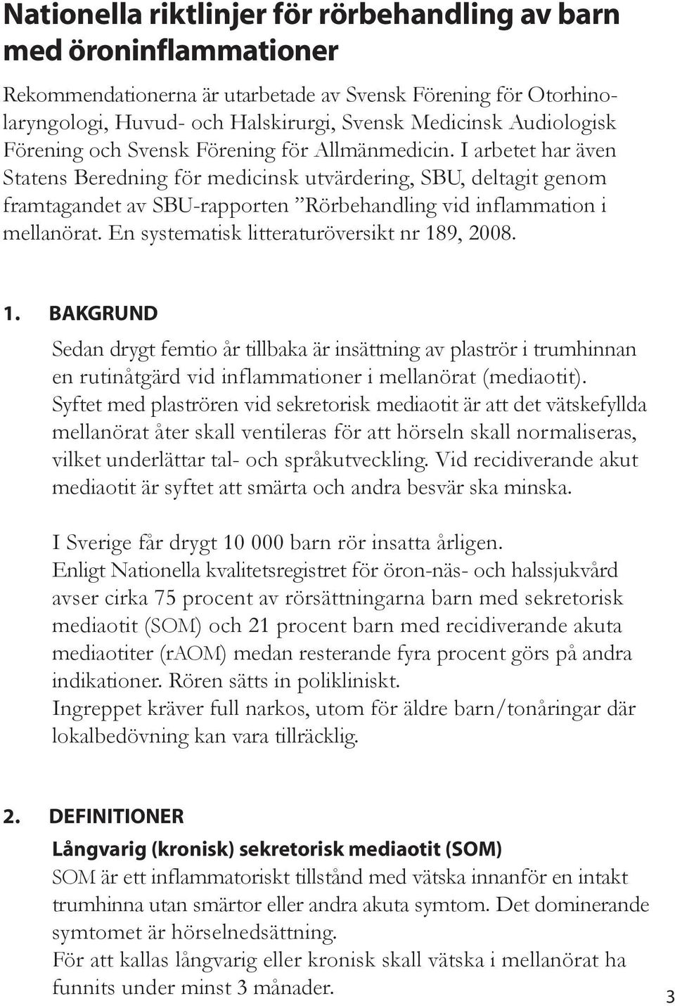 En systematisk itteraturöversikt nr 189, 2008. 1. BAKGRUND Sedan drygt femtio år tibaka är insättning av paströr i trumhinnan en rutinåtgärd vid infammationer i meanörat (mediaotit).