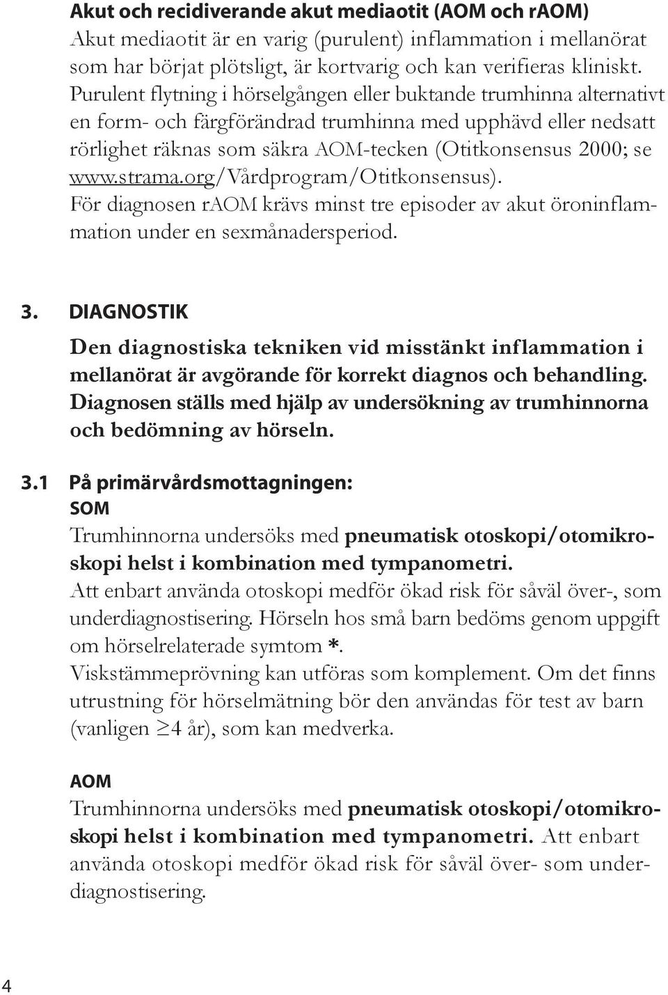 org/vårdprogram/otitkonsensus). För diagnosen raom krävs minst tre episoder av akut öroninfammation under en sexmånadersperiod. 3.