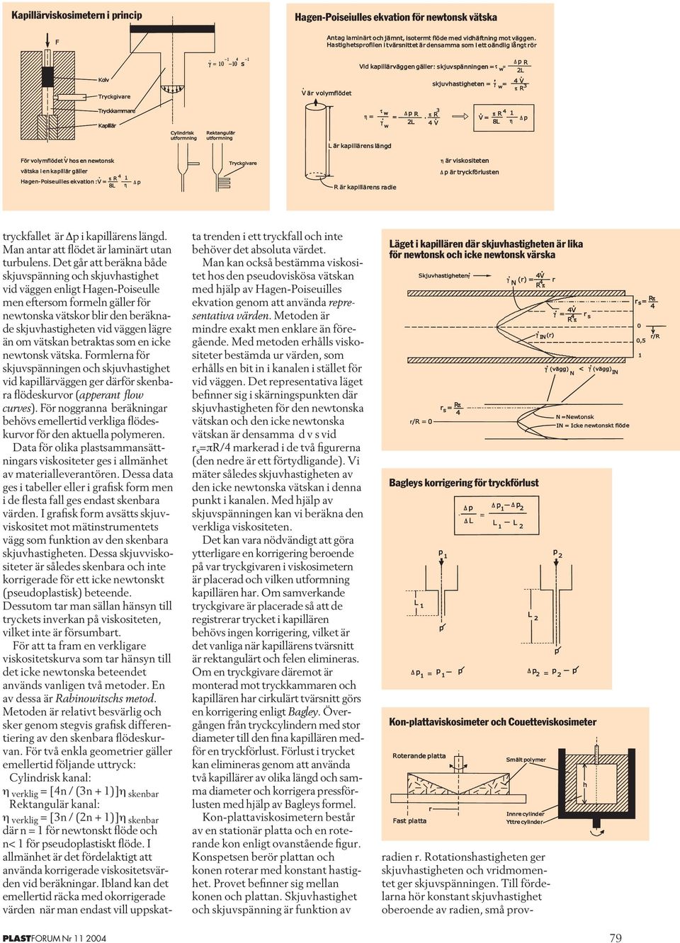 om vätskan betraktas som en icke newtonsk vätska. Formlerna för skjuvspänningen och skjuvhastighet vid kapillärväggen ger därför skenbara flödeskurvor (apperant flow curves).