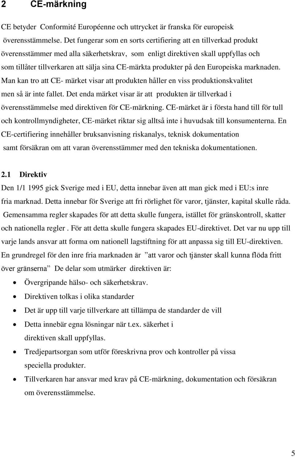 produkter på den Europeiska marknaden. Man kan tro att CE- märket visar att produkten håller en viss produktionskvalitet men så är inte fallet.