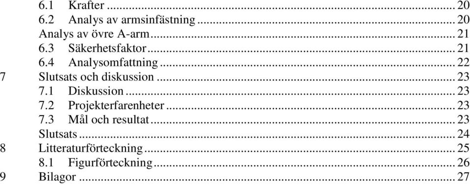 .. 23 7.1 Diskussion... 23 7.2 Projekterfarenheter... 23 7.3 Mål och resultat.