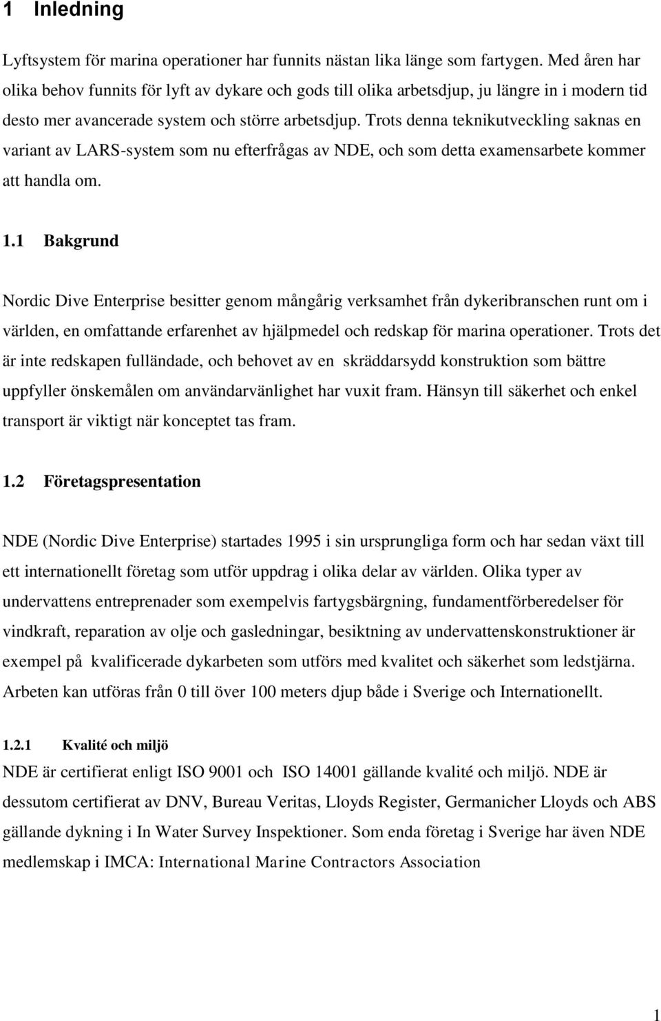 Trots denna teknikutveckling saknas en variant av LRS-system som nu efterfrågas av NDE, och som detta examensarbete kommer att handla om. 1.