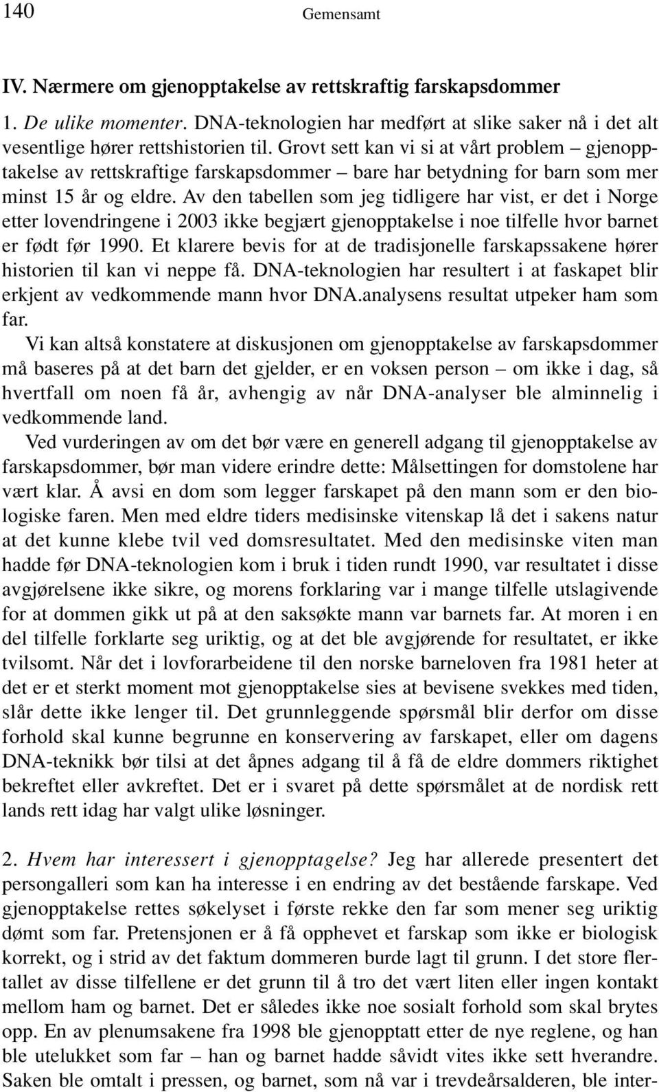 Av den tabellen som jeg tidligere har vist, er det i Norge etter lovendringene i 2003 ikke begjært gjenopptakelse i noe tilfelle hvor barnet er født før 1990.