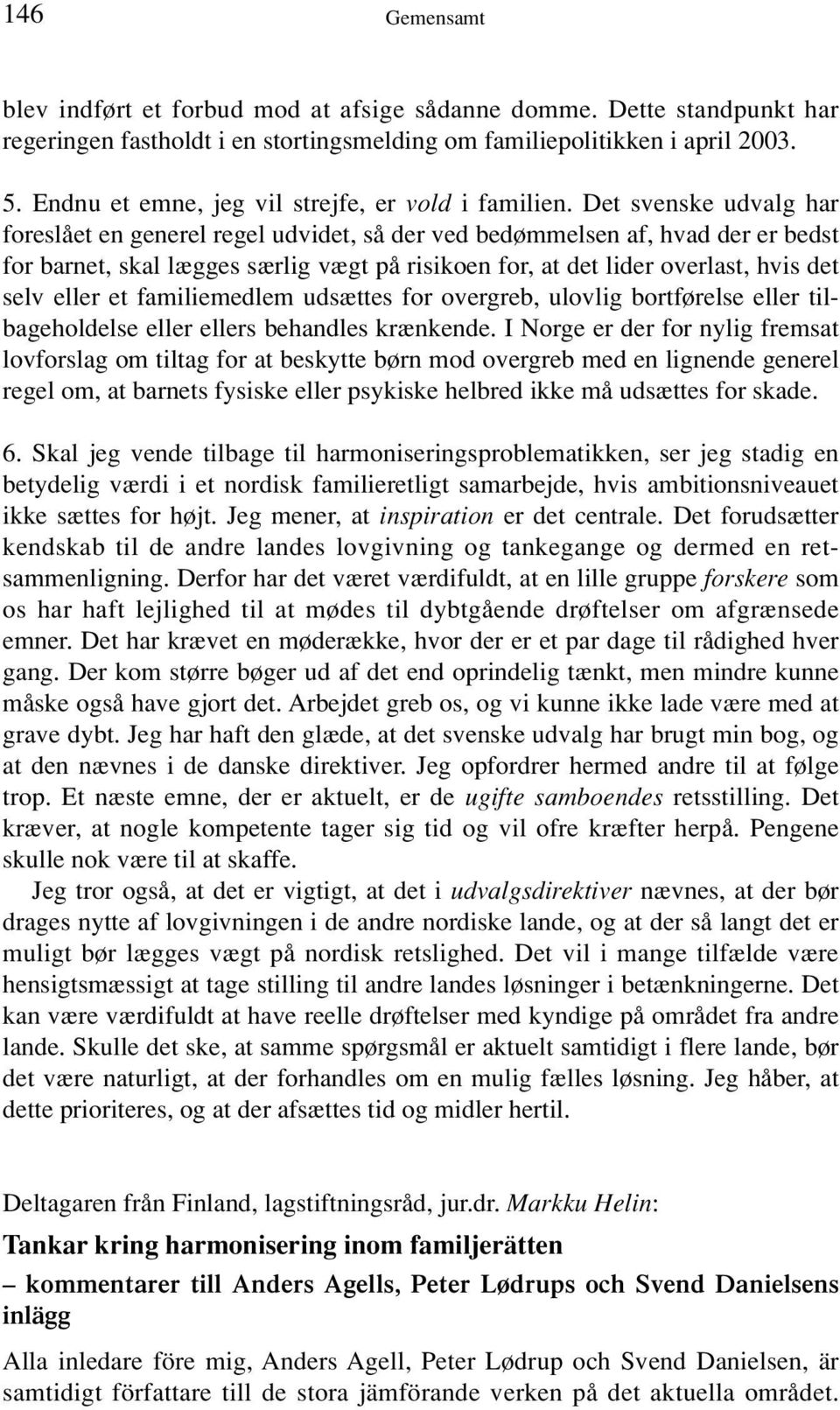 Det svenske udvalg har foreslået en generel regel udvidet, så der ved bedømmelsen af, hvad der er bedst for barnet, skal lægges særlig vægt på risikoen for, at det lider overlast, hvis det selv eller