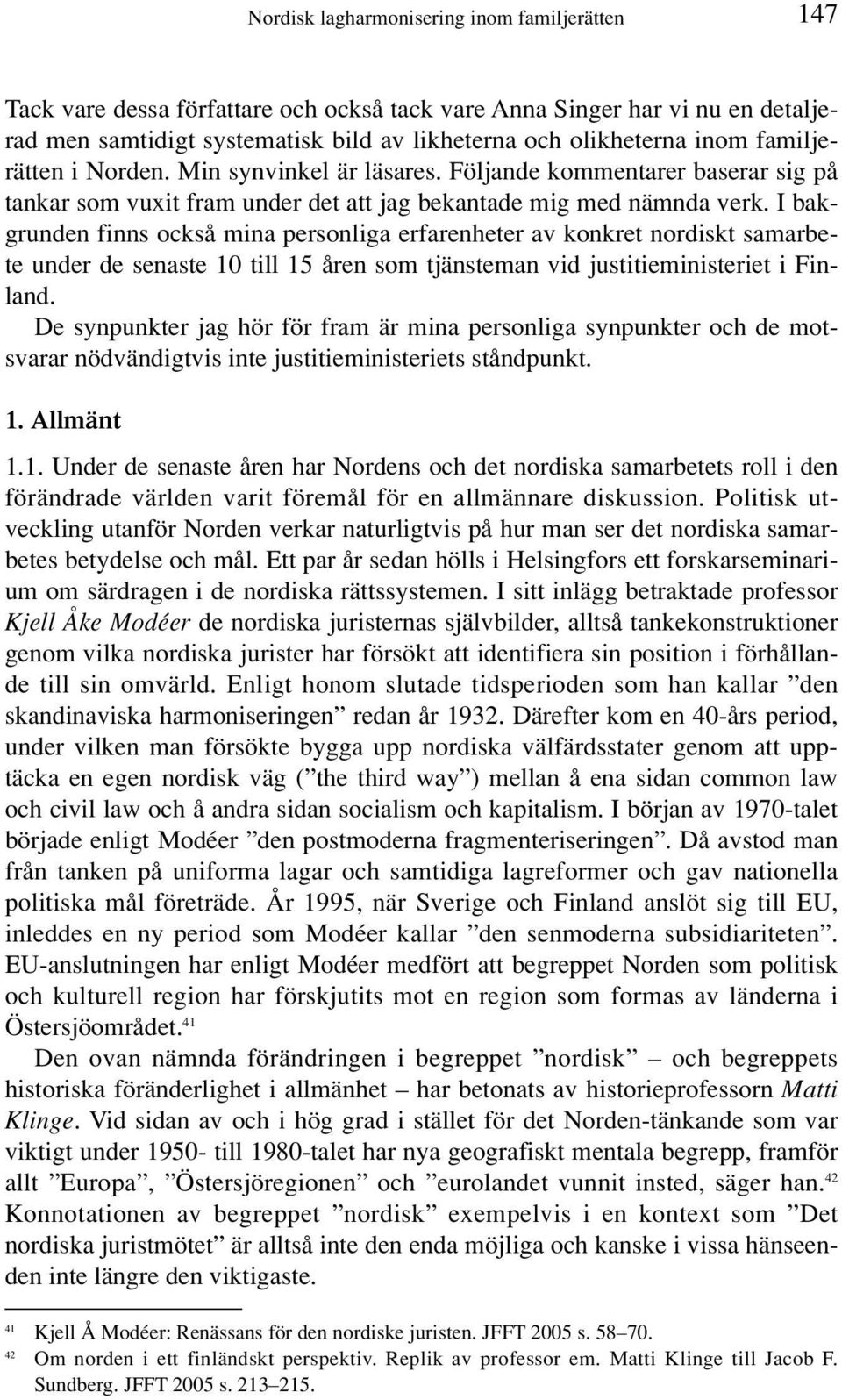 I bakgrunden finns också mina personliga erfarenheter av konkret nordiskt samarbete under de senaste 10 till 15 åren som tjänsteman vid justitieministeriet i Finland.