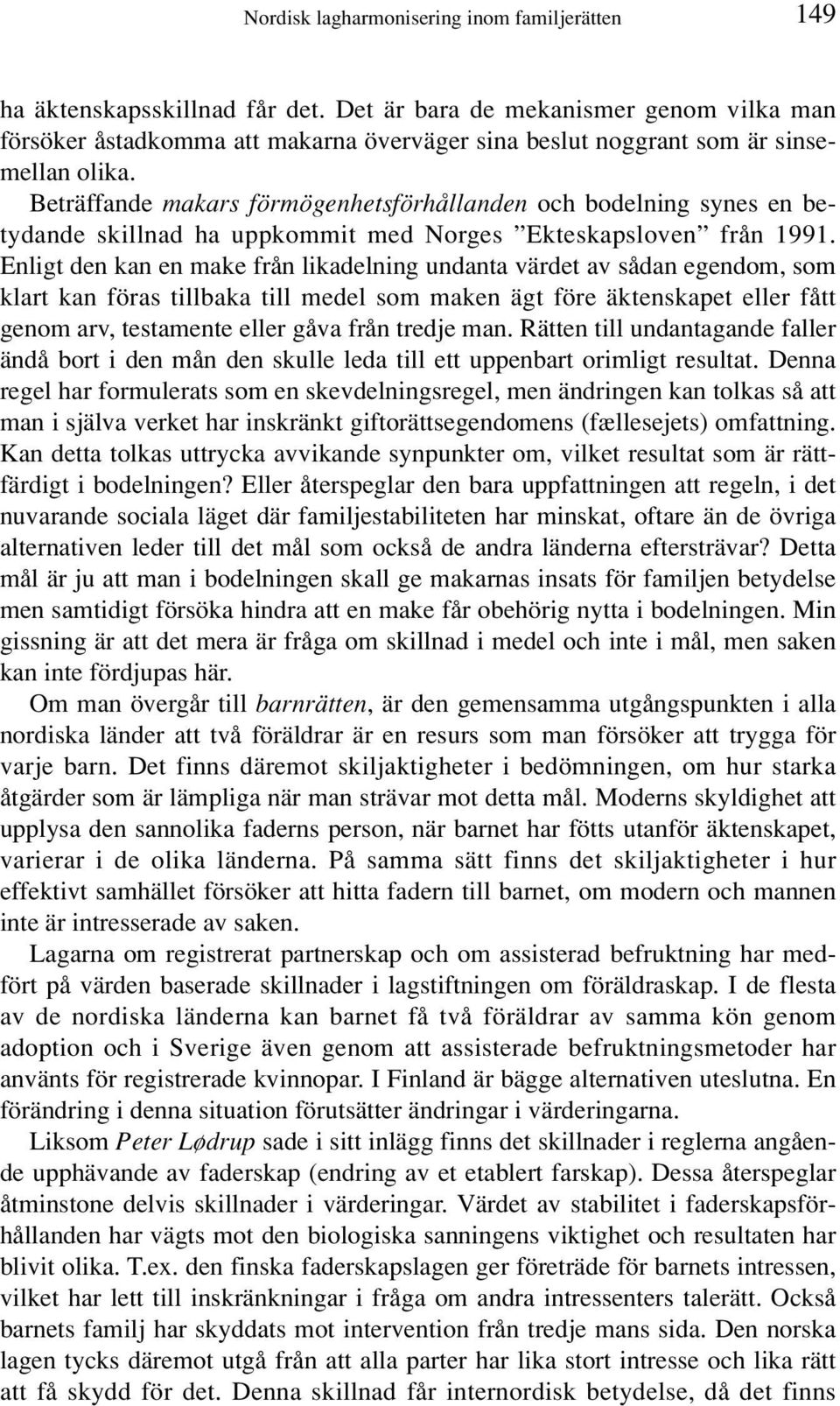 Beträffande makars förmögenhetsförhållanden och bodelning synes en betydande skillnad ha uppkommit med Norges Ekteskapsloven från 1991.