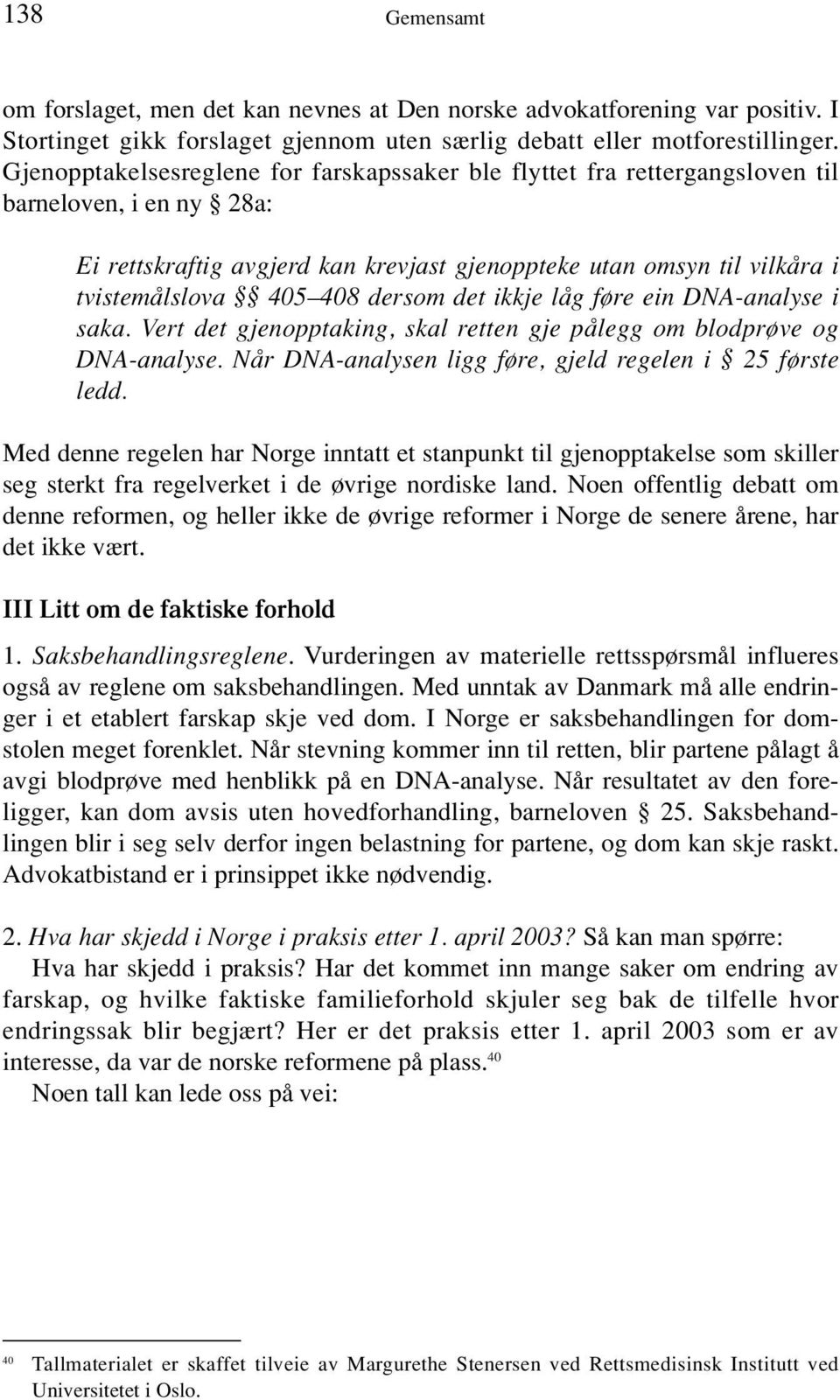 dersom det ikkje låg føre ein DNA-analyse i saka. Vert det gjenopptaking, skal retten gje pålegg om blodprøve og DNA-analyse. Når DNA-analysen ligg føre, gjeld regelen i 25 første ledd.