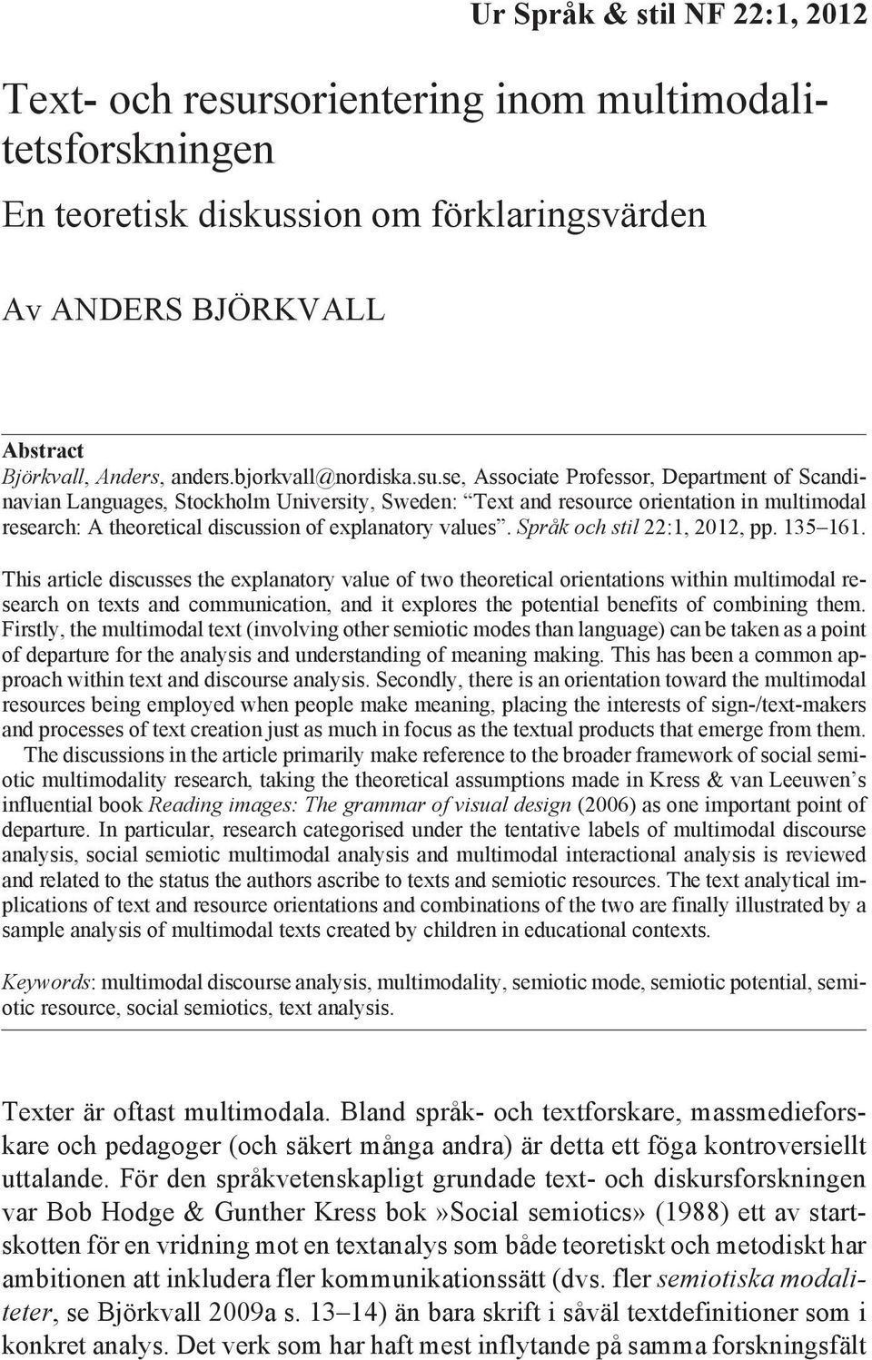 se, Associate Professor, Department of Scandinavian Languages, Stockholm University, Sweden: Text and resource orientation in multimodal research: A theoretical discussion of explanatory values.