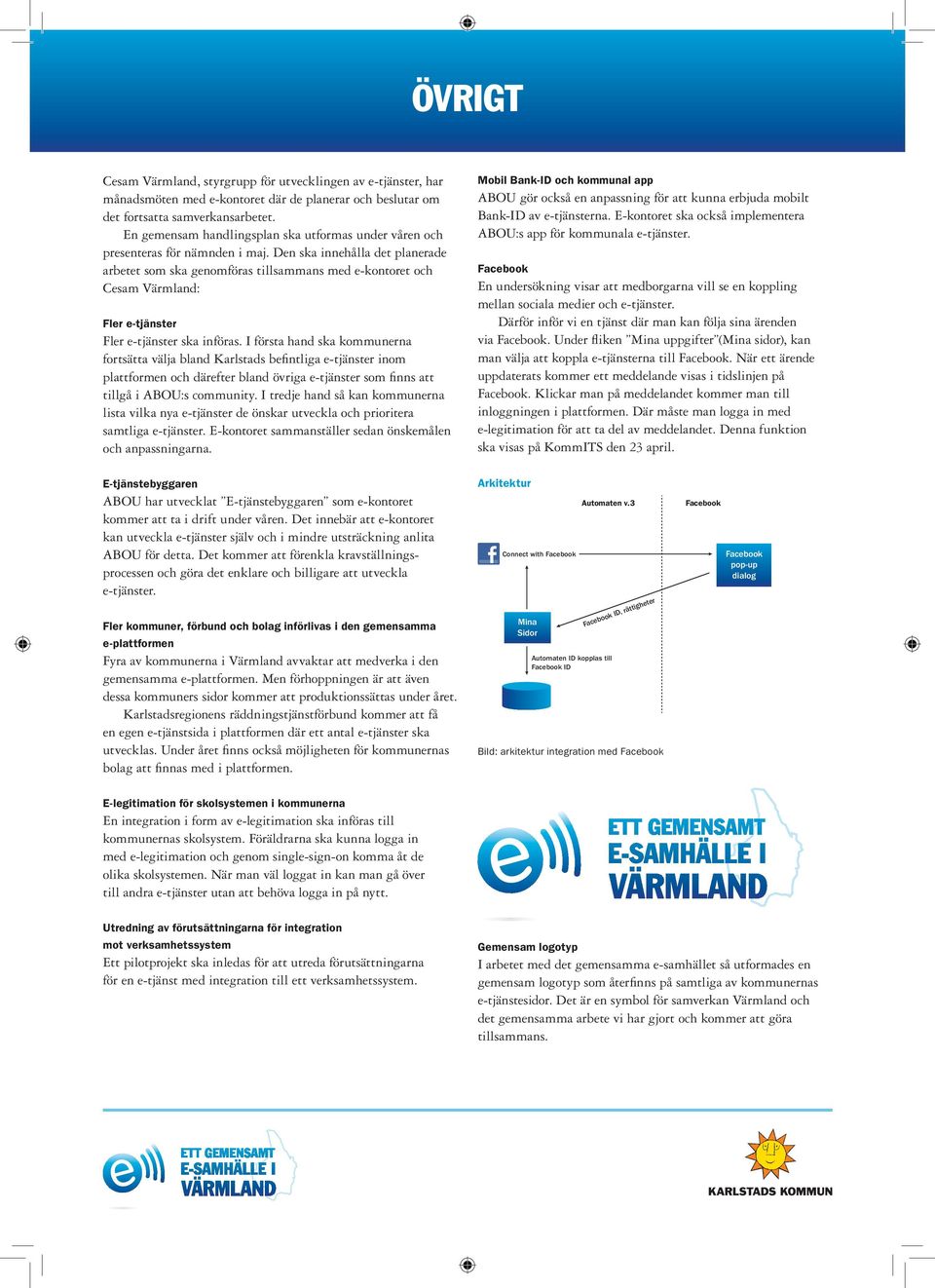 Den ska innehålla det planerade arbetet som ska genomföras tillsammans med e-kontoret och Cesam Värmland: Fler e-tjänster Fler e-tjänster ska införas.