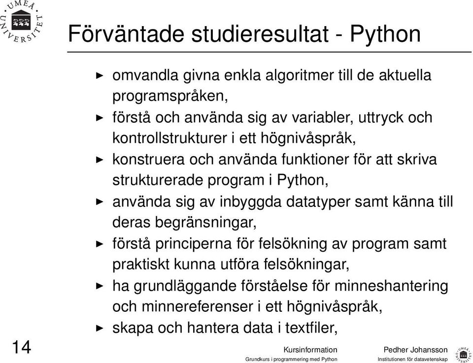 Python, använda sig av inbyggda datatyper samt känna till deras begränsningar, förstå principerna för felsökning av program samt praktiskt