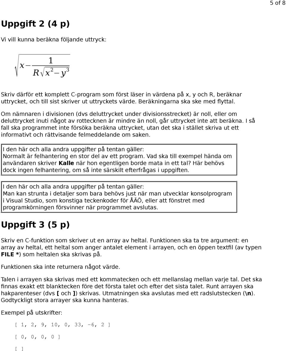 Om nämnaren i divisionen (dvs deluttrycket under divisionsstrecket) är noll, eller om deluttrycket inuti något av rottecknen är mindre än noll, går uttrycket inte att beräkna.