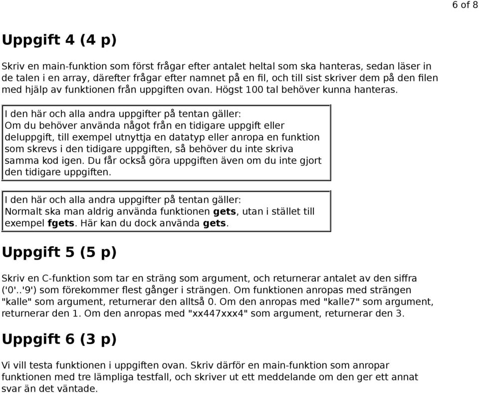 I den här och alla andra uppgifter på tentan gäller: Om du behöver använda något från en tidigare uppgift eller deluppgift, till exempel utnyttja en datatyp eller anropa en funktion som skrevs i den