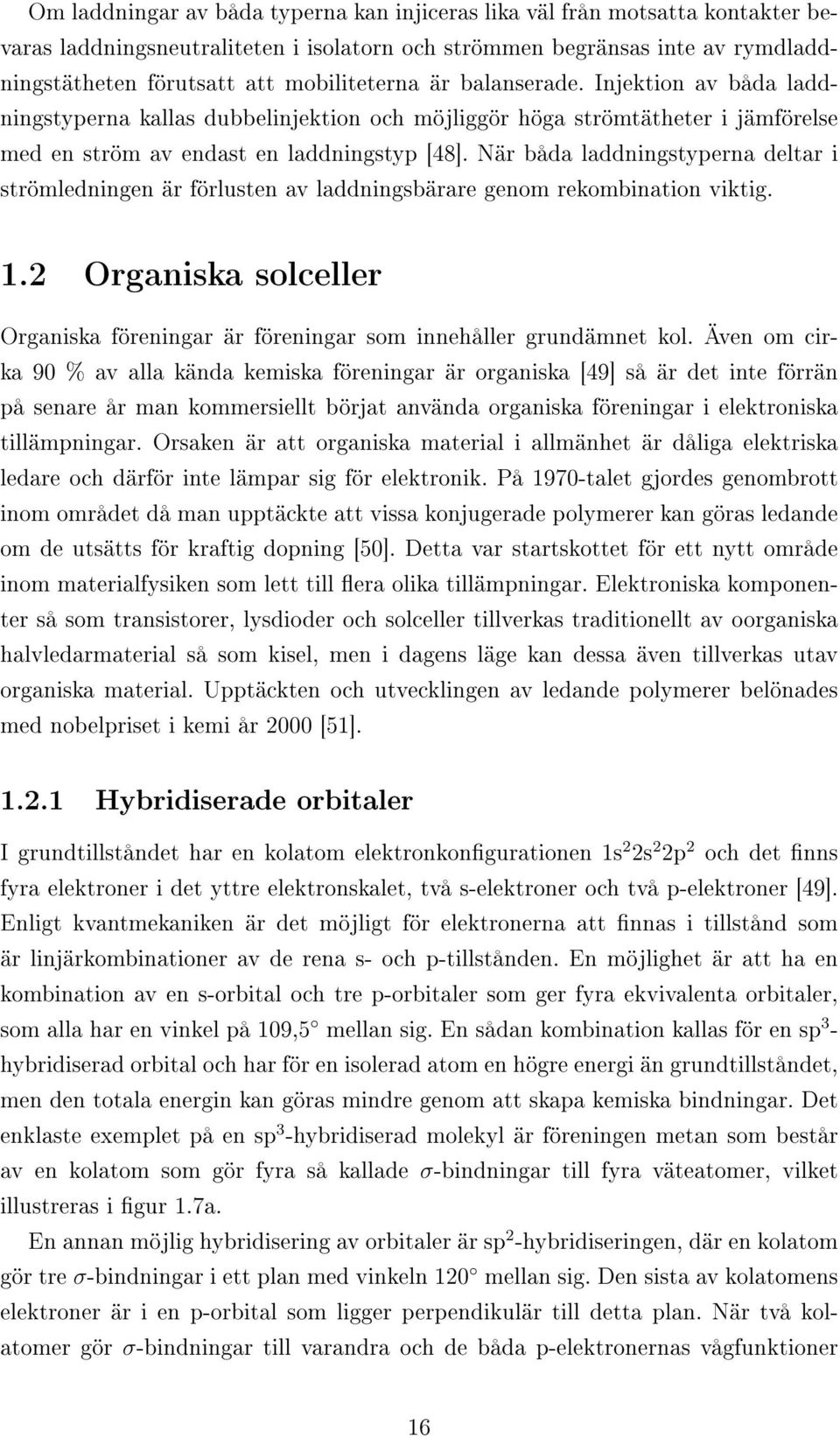 När båda laddningstyperna deltar i strömledningen är förlusten av laddningsbärare genom rekombination viktig. 1.2 Organiska solceller Organiska föreningar är föreningar som innehåller grundämnet kol.