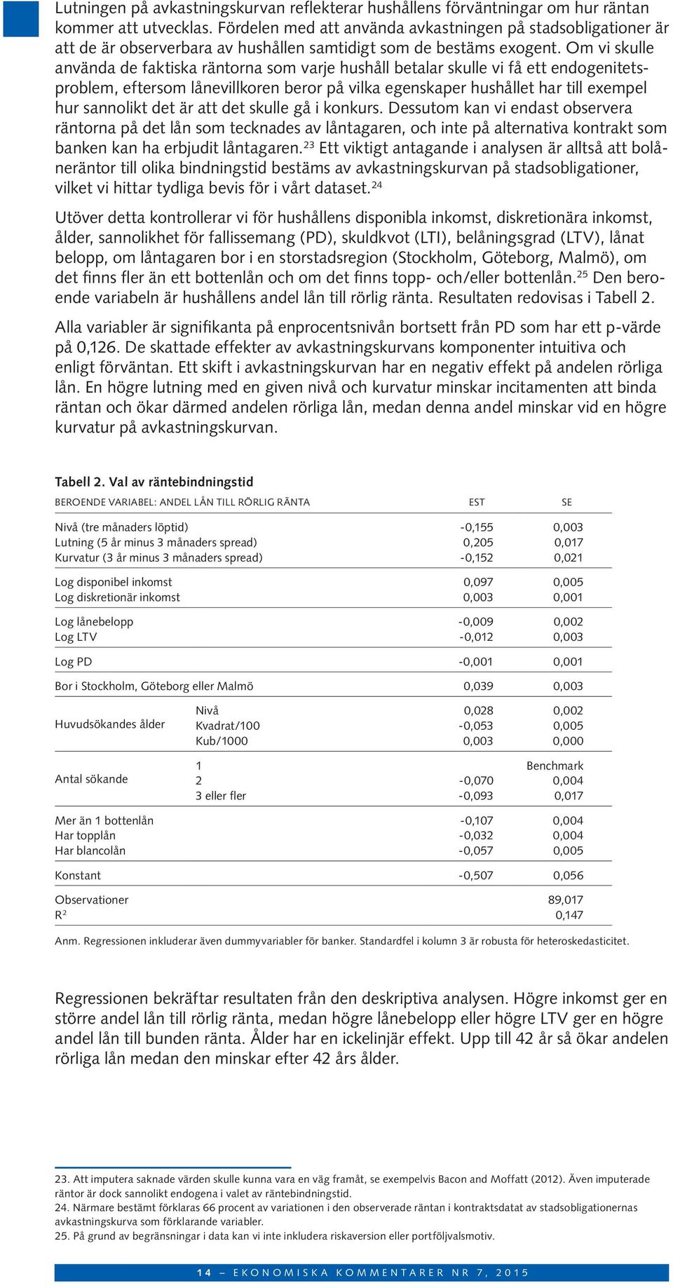 Om vi skulle använda de faktiska räntorna som varje hushåll betalar skulle vi få ett endogenitetsproblem, eftersom lånevillkoren beror på vilka egenskaper hushållet har till exempel hur sannolikt det