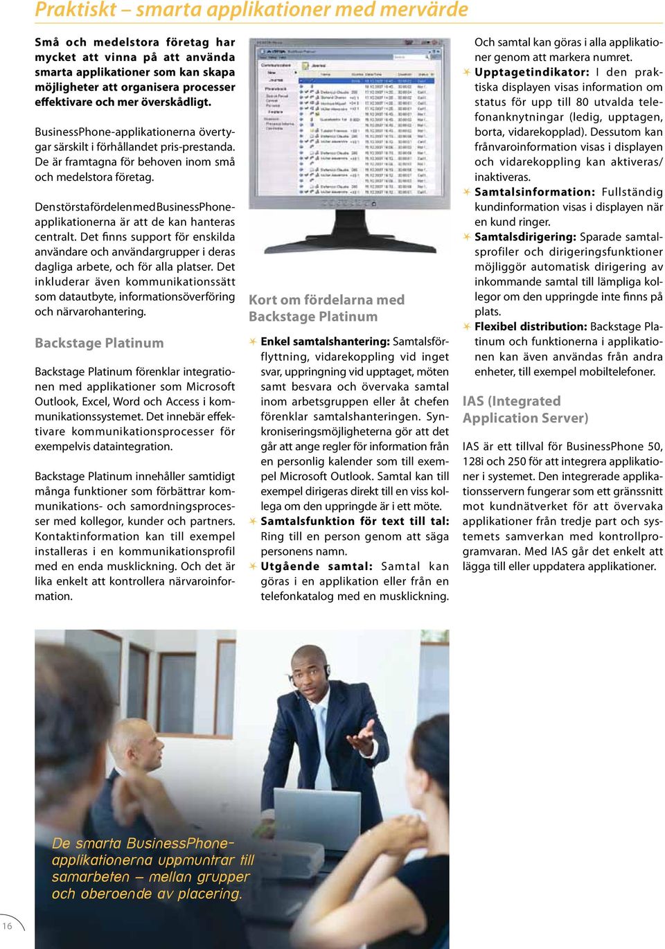 Den största fördelen med BusinessPhoneapplikationerna är att de kan hanteras centralt. Det finns support för enskilda användare och användargrupper i deras dagliga arbete, och för alla platser.