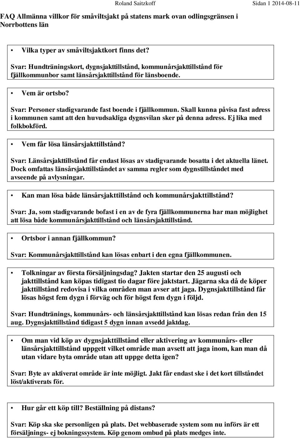 Skall kunna påvisa fast adress i kommunen samt att den huvudsakliga dygnsvilan sker på denna adress. Ej lika med folkbokförd. Vem får lösa länsårsjakttillstånd?