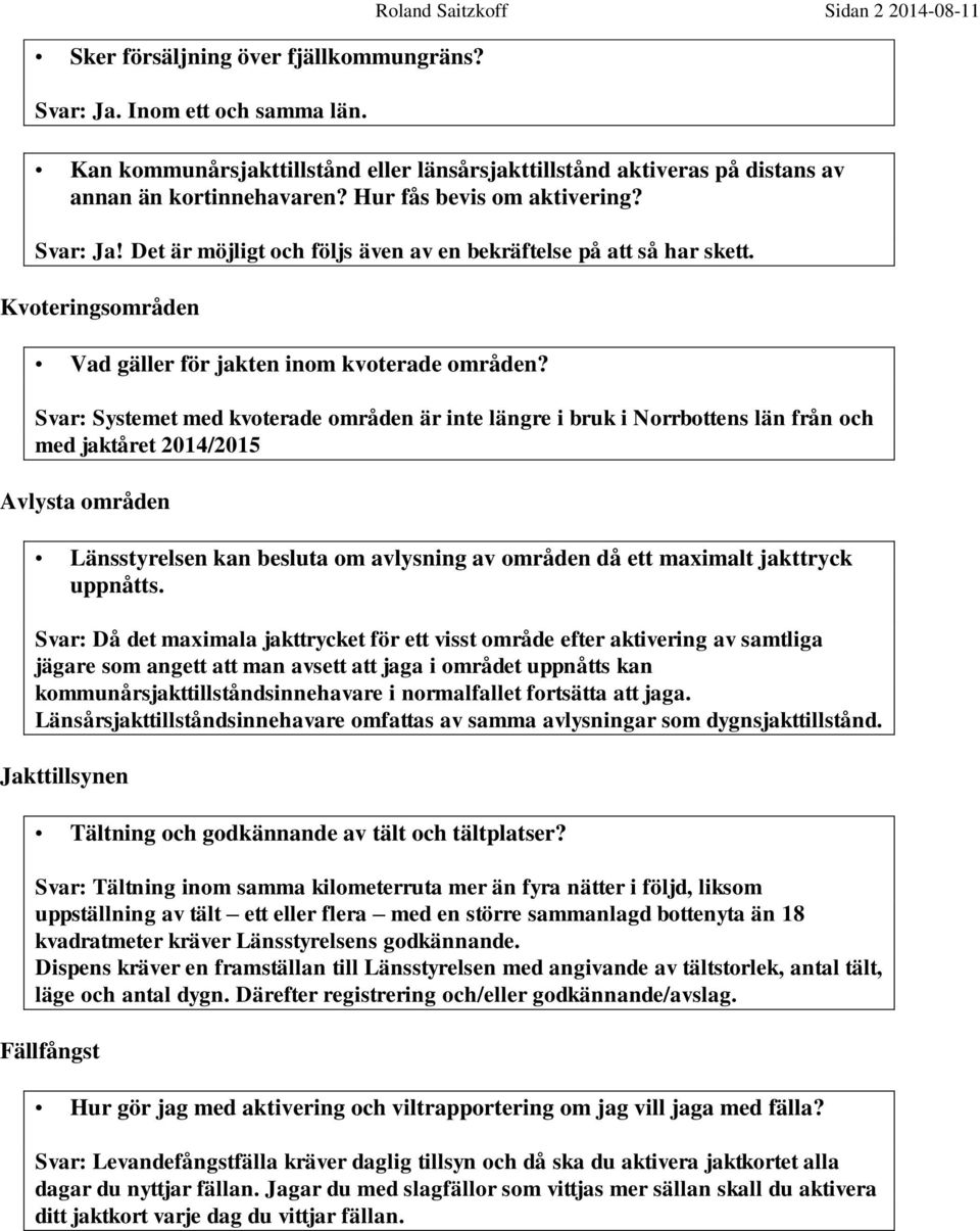 Det är möjligt och följs även av en bekräftelse på att så har skett. Kvoteringsområden Vad gäller för jakten inom kvoterade områden?