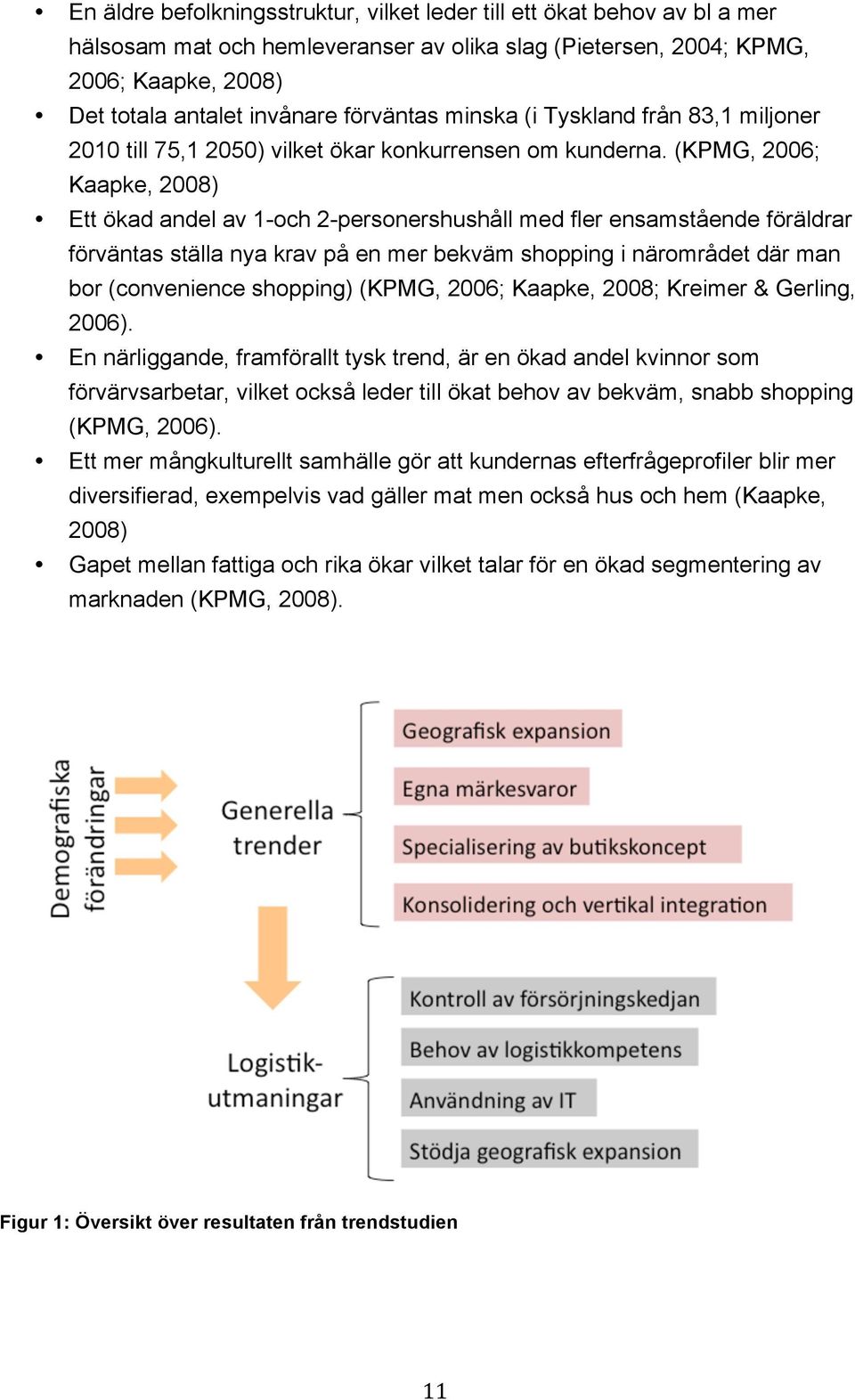 (KPMG, 2006; Kaapke, 2008) Ett ökad andel av 1-och 2-personershushåll med fler ensamstående föräldrar förväntas ställa nya krav på en mer bekväm shopping i närområdet där man bor (convenience