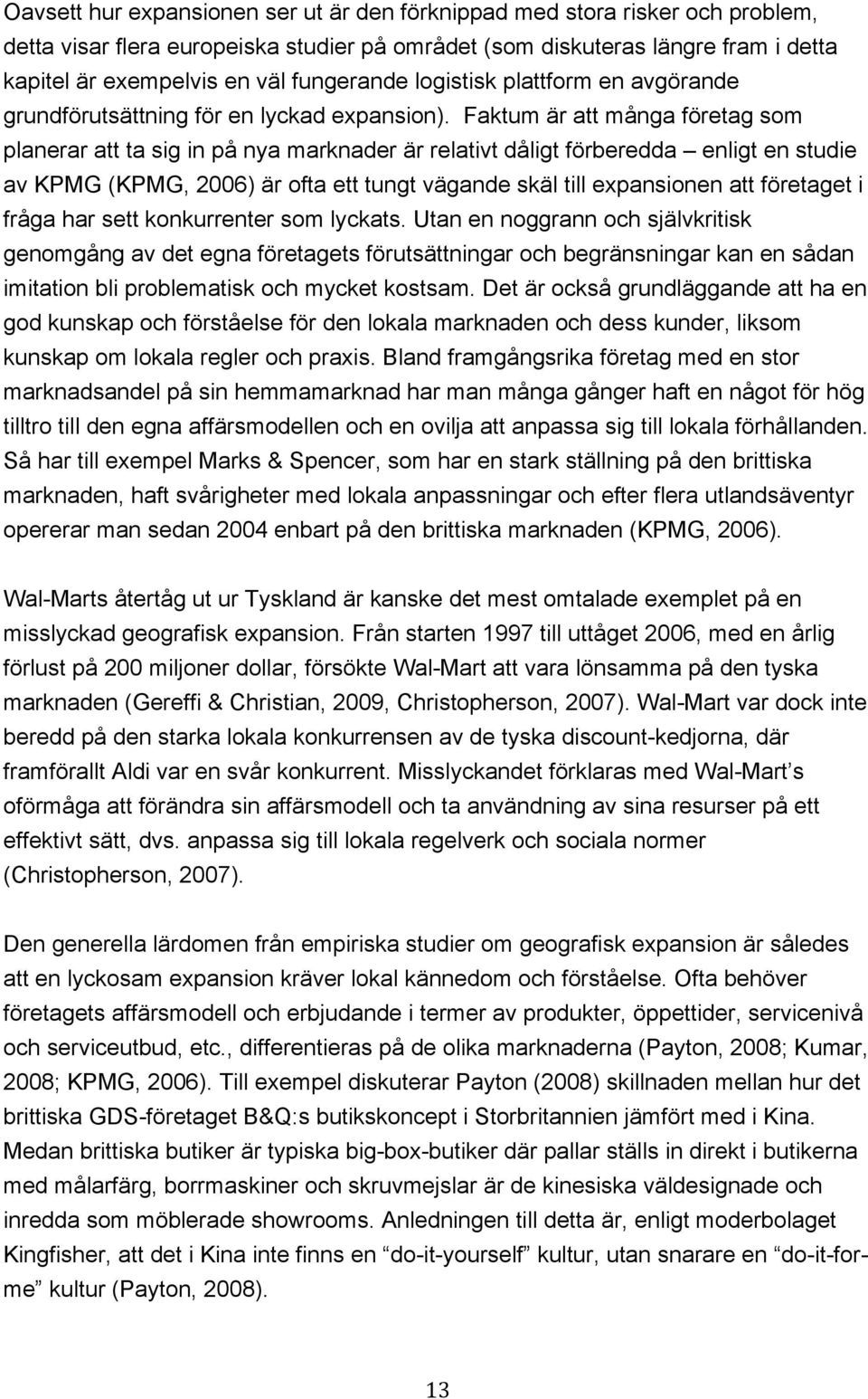 Faktum är att många företag som planerar att ta sig in på nya marknader är relativt dåligt förberedda enligt en studie av KPMG (KPMG, 2006) är ofta ett tungt vägande skäl till expansionen att