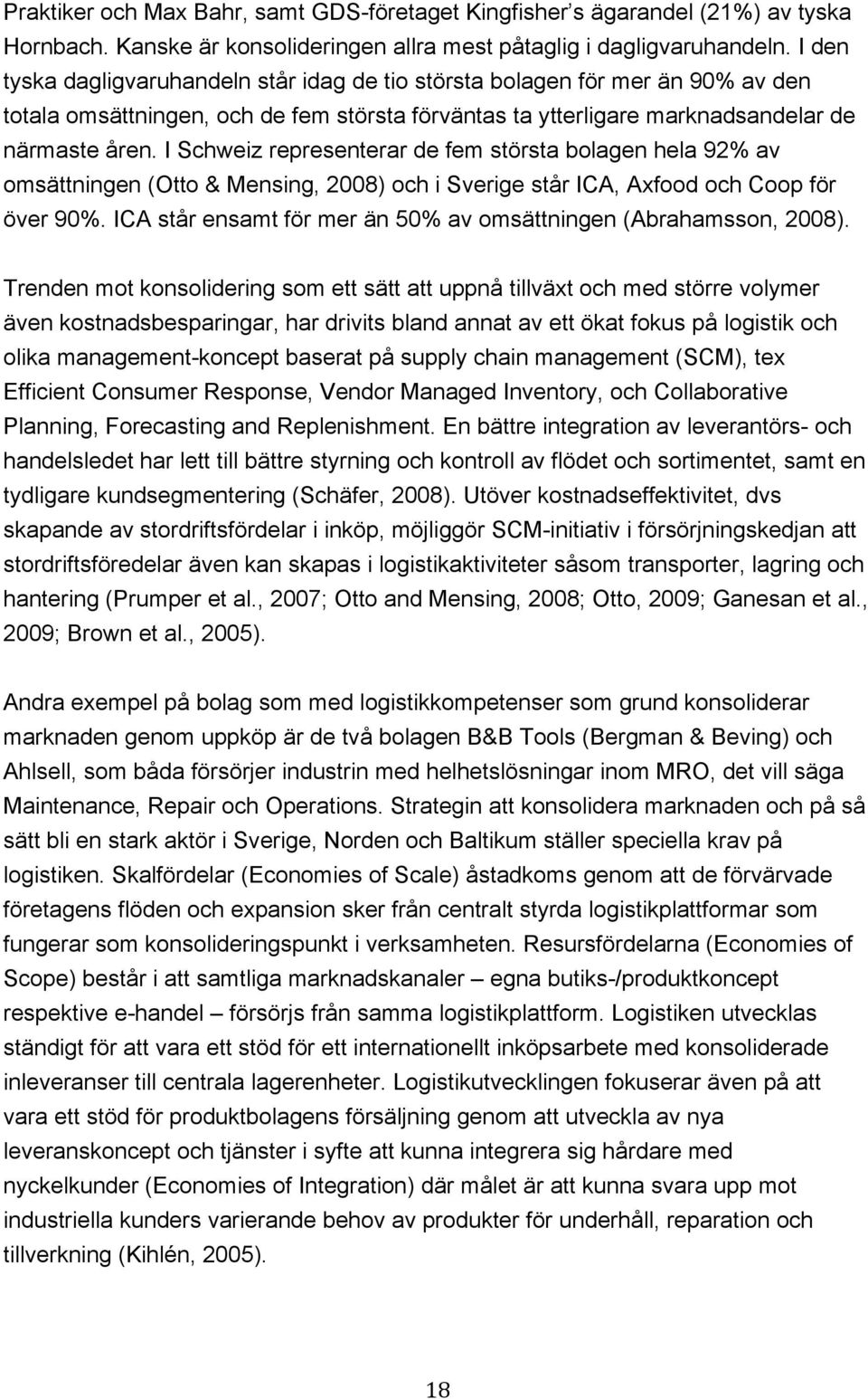 I Schweiz representerar de fem största bolagen hela 92% av omsättningen (Otto & Mensing, 2008) och i Sverige står ICA, Axfood och Coop för över 90%.