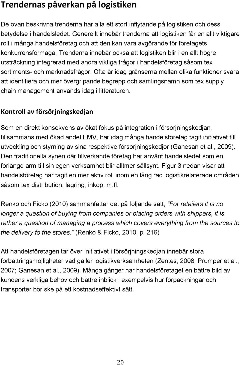 Trenderna innebär också att logistiken blir i en allt högre utsträckning integrerad med andra viktiga frågor i handelsföretag såsom tex sortiments- och marknadsfrågor.