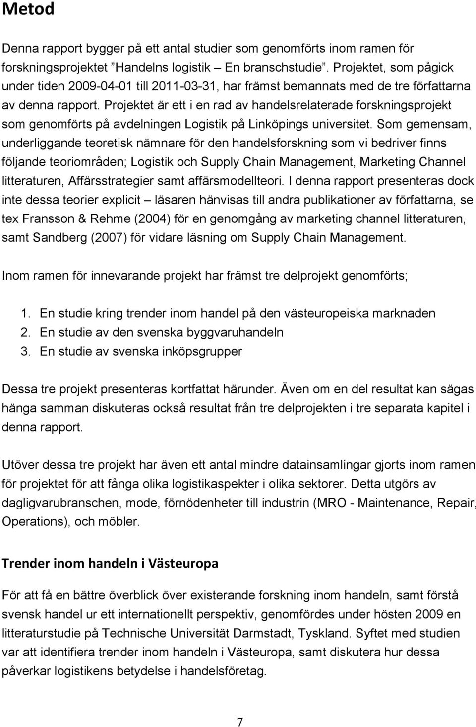 Projektet är ett i en rad av handelsrelaterade forskningsprojekt som genomförts på avdelningen Logistik på Linköpings universitet.