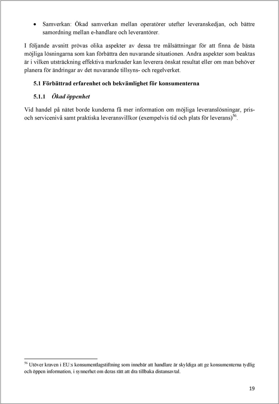 Andra aspekter som beaktas är i vilken utsträckning effektiva marknader kan leverera önskat resultat eller om man behöver planera för ändringar av det nuvarande tillsyns- och regelverket. 5.