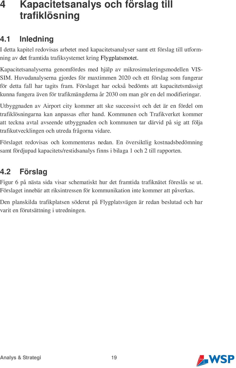 Kapacitetsanalyserna genomfördes med hjälp av mikrosimuleringsmodellen VIS- SIM. Huvudanalyserna gjordes för maxtimmen 2020 och ett förslag som fungerar för detta fall har tagits fram.