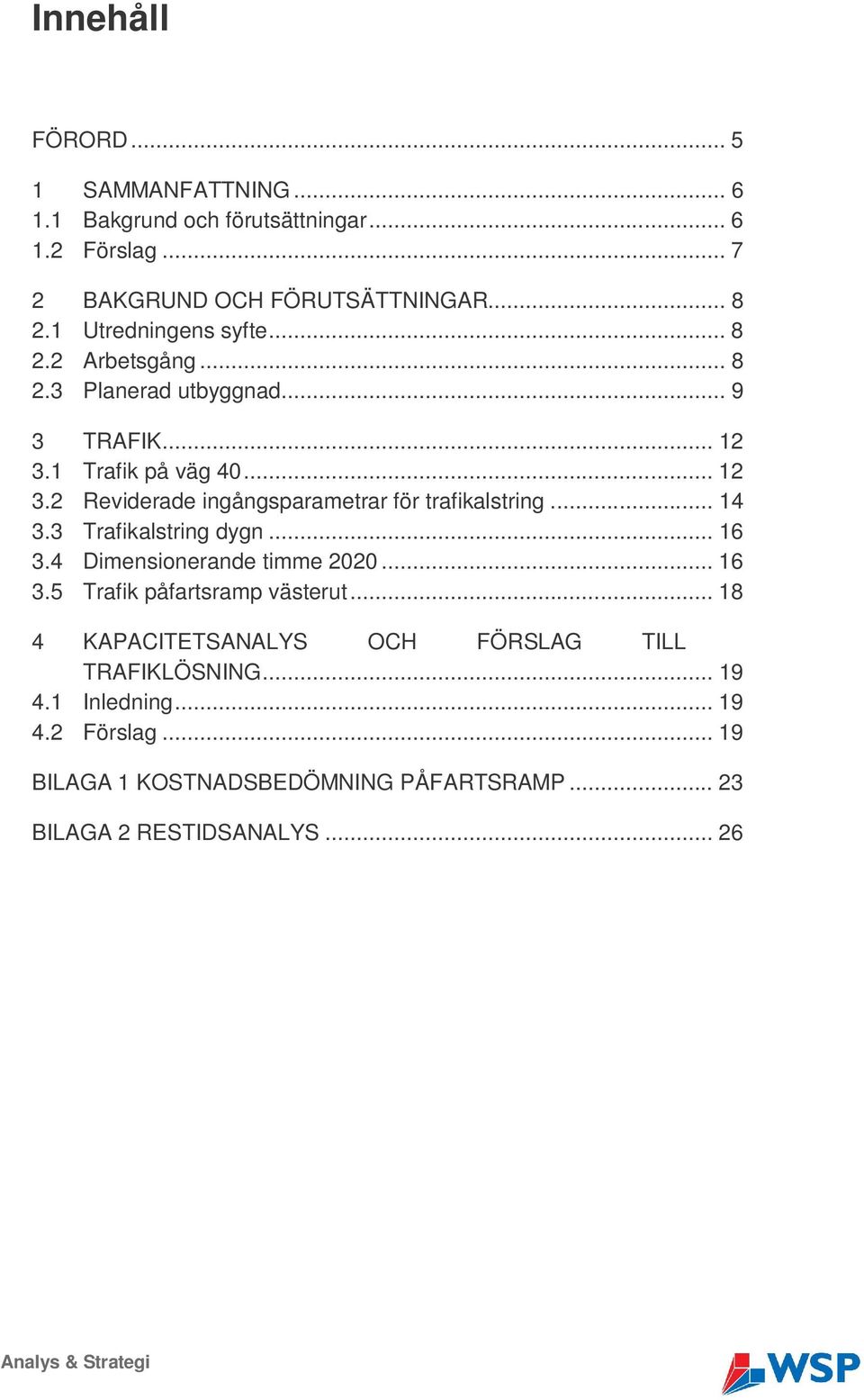 .. 14 3.3 Trafikalstring dygn... 16 3.4 Dimensionerande timme 2020... 16 3.5 Trafik påfartsramp västerut.