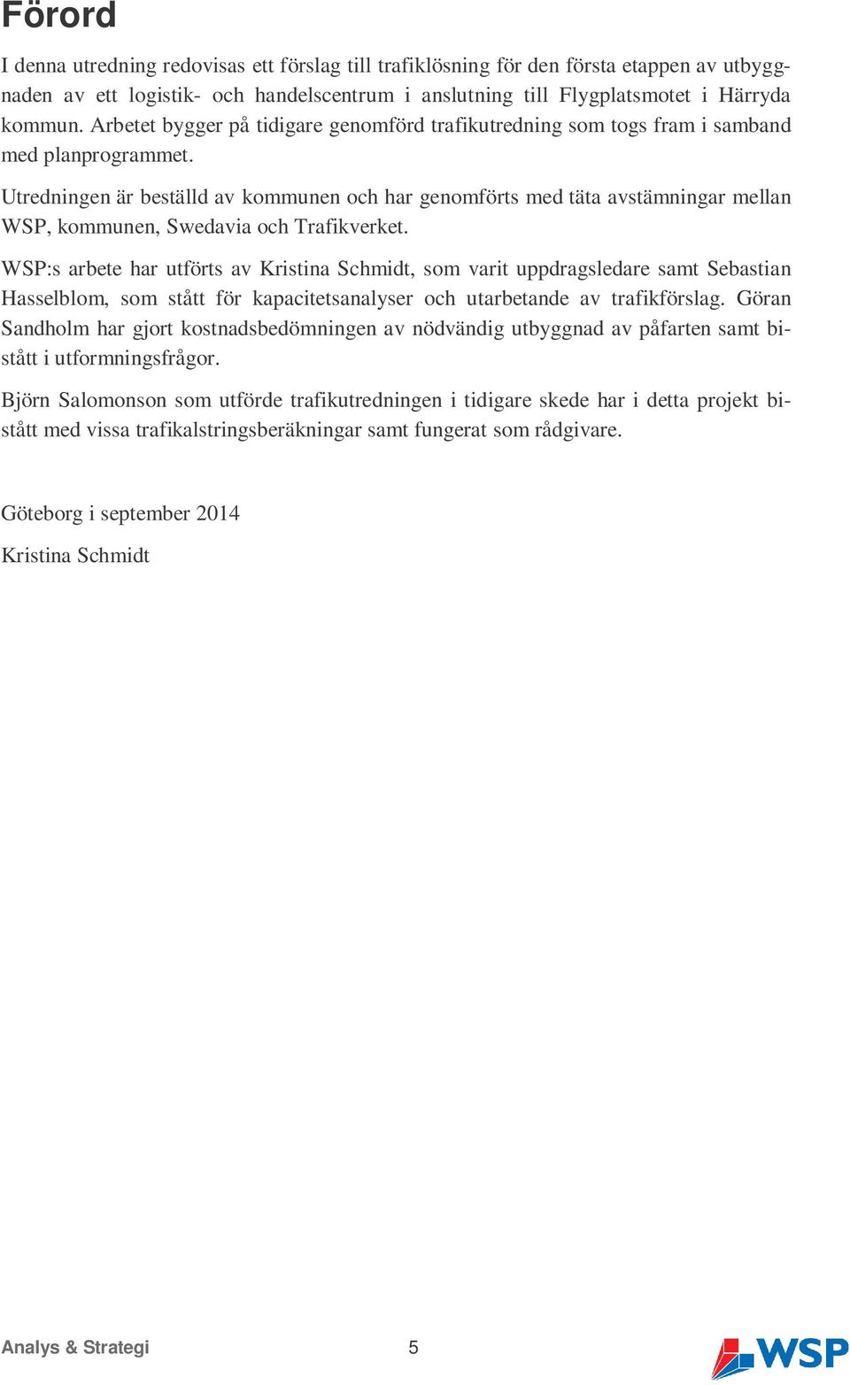 Utredningen är beställd av kommunen och har genomförts med täta avstämningar mellan WSP, kommunen, Swedavia och Trafikverket.