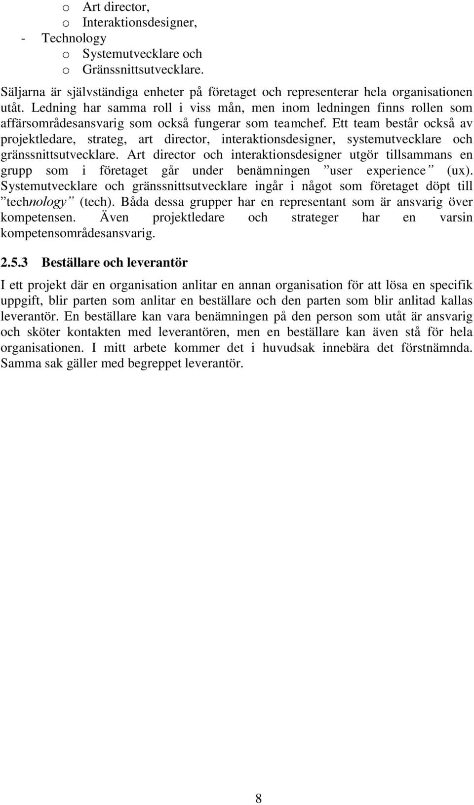 Ett team består också av projektledare, strateg, art director, interaktionsdesigner, systemutvecklare och gränssnittsutvecklare.