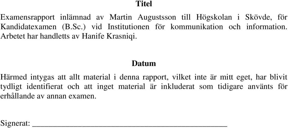 Datum Härmed intygas att allt material i denna rapport, vilket inte är mitt eget, har blivit tydligt