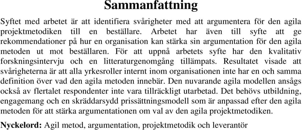 För att uppnå arbetets syfte har den kvalitativ forskningsintervju och en litteraturgenomgång tillämpats.