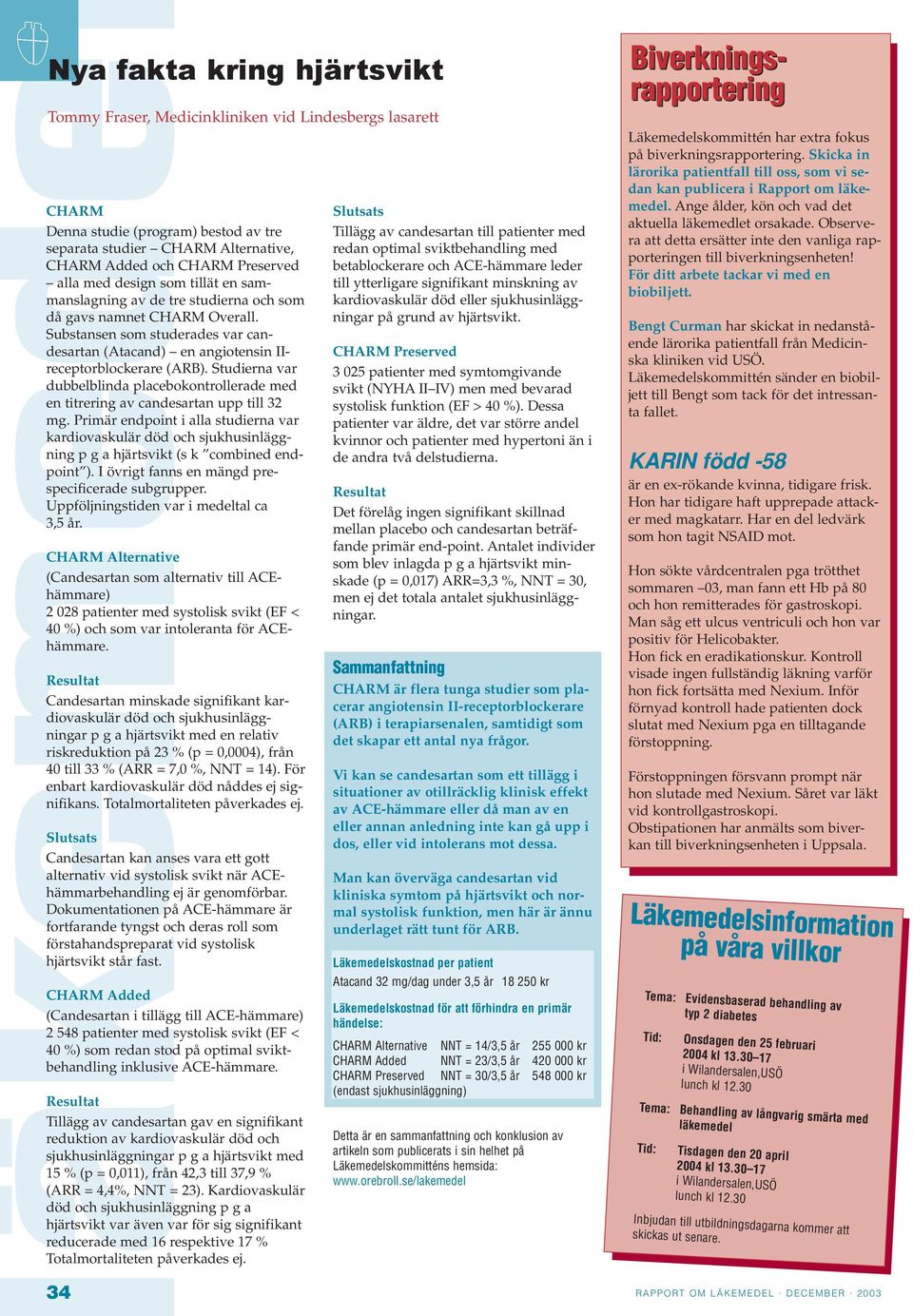 Studierna var dubbelblinda placebokontrollerade med en titrering av candesartan upp till 32 mg.