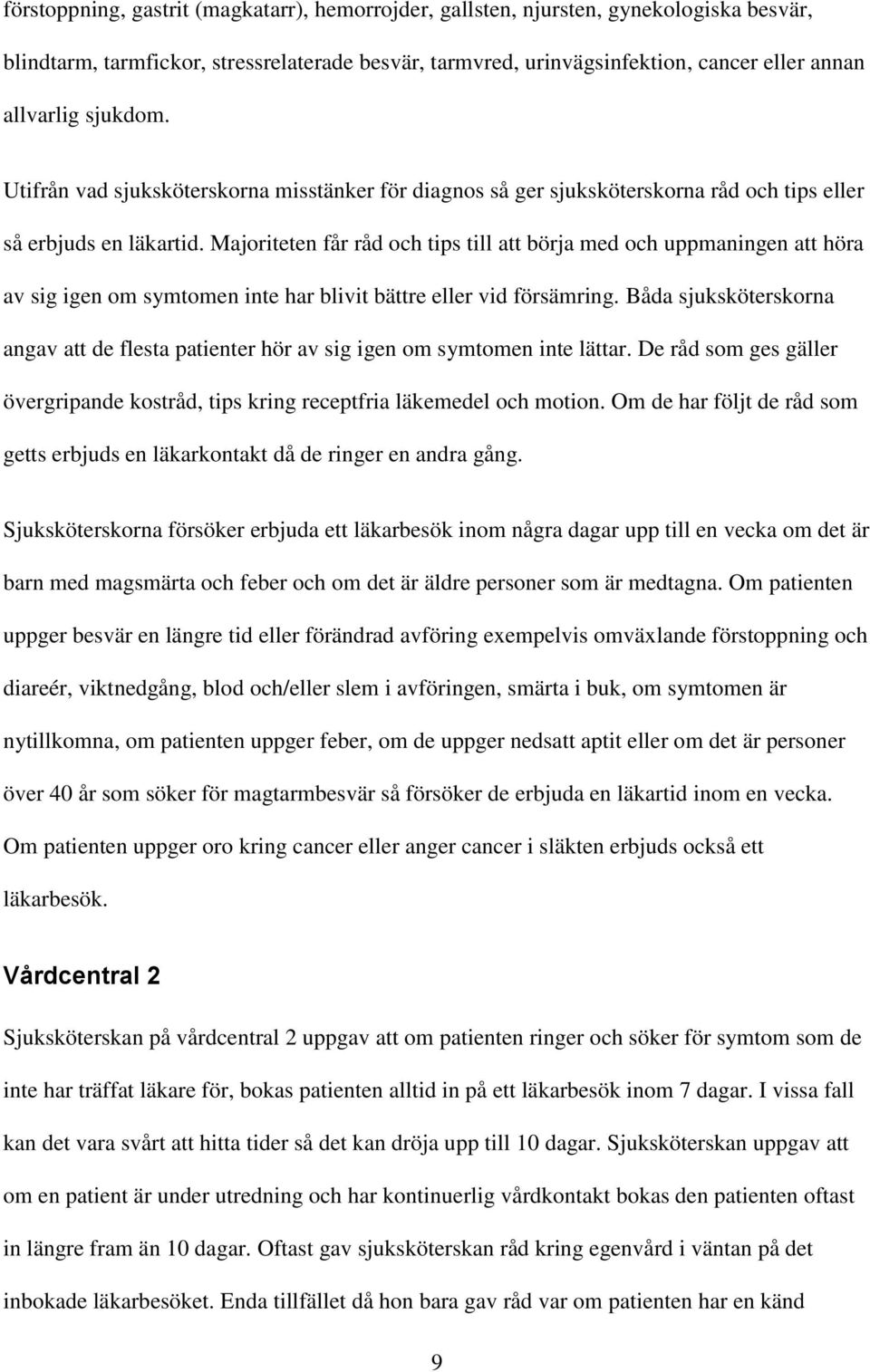 Majoriteten får råd och tips till att börja med och uppmaningen att höra av sig igen om symtomen inte har blivit bättre eller vid försämring.