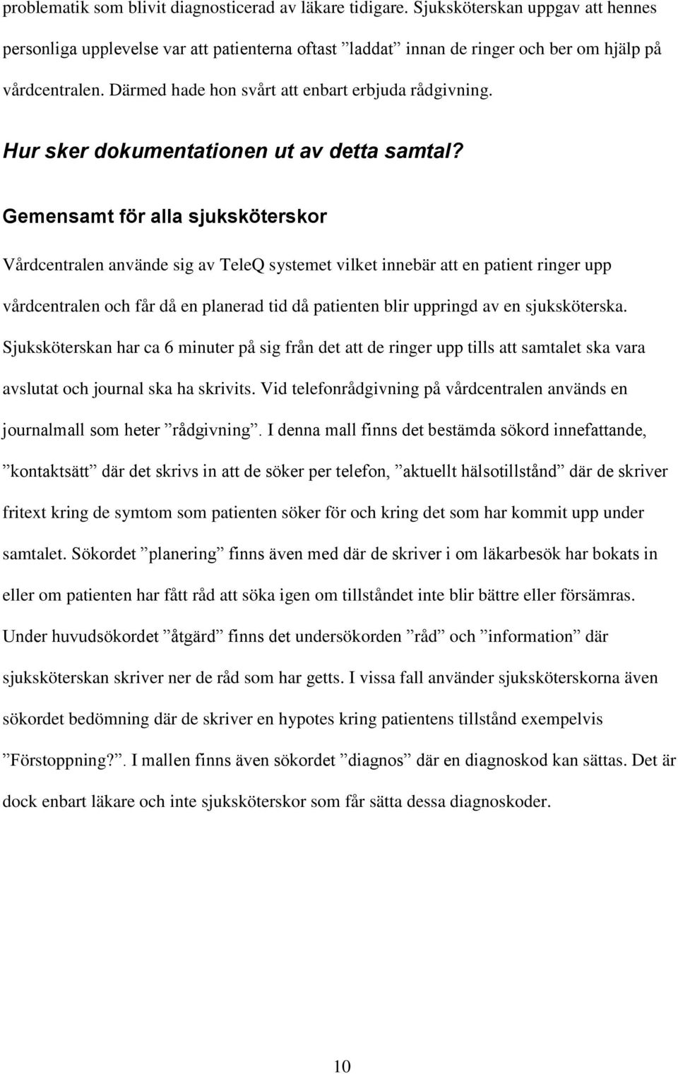 Gemensamt för alla sjuksköterskor Vårdcentralen använde sig av TeleQ systemet vilket innebär att en patient ringer upp vårdcentralen och får då en planerad tid då patienten blir uppringd av en