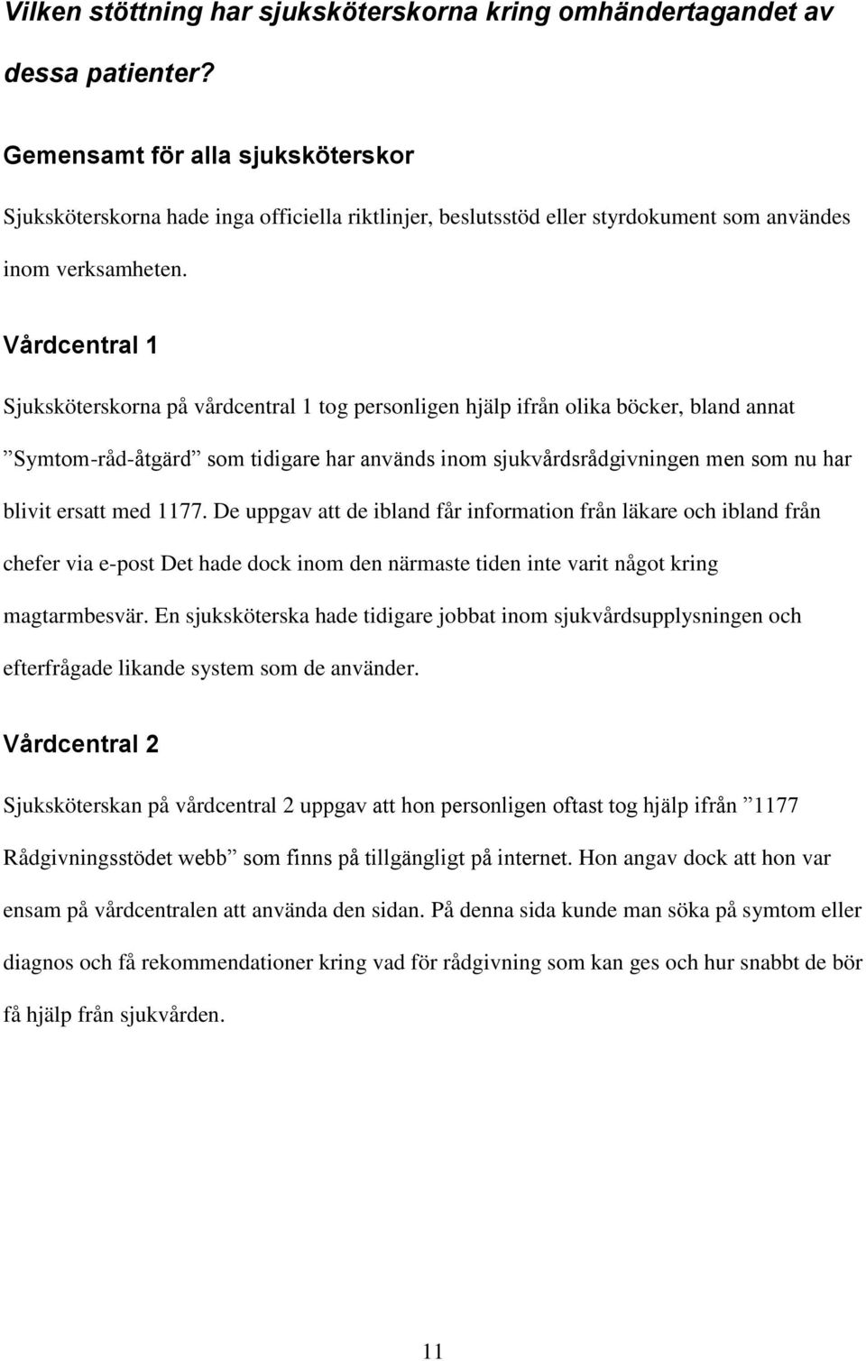 Vårdcentral 1 Sjuksköterskorna på vårdcentral 1 tog personligen hjälp ifrån olika böcker, bland annat Symtom-råd-åtgärd som tidigare har används inom sjukvårdsrådgivningen men som nu har blivit