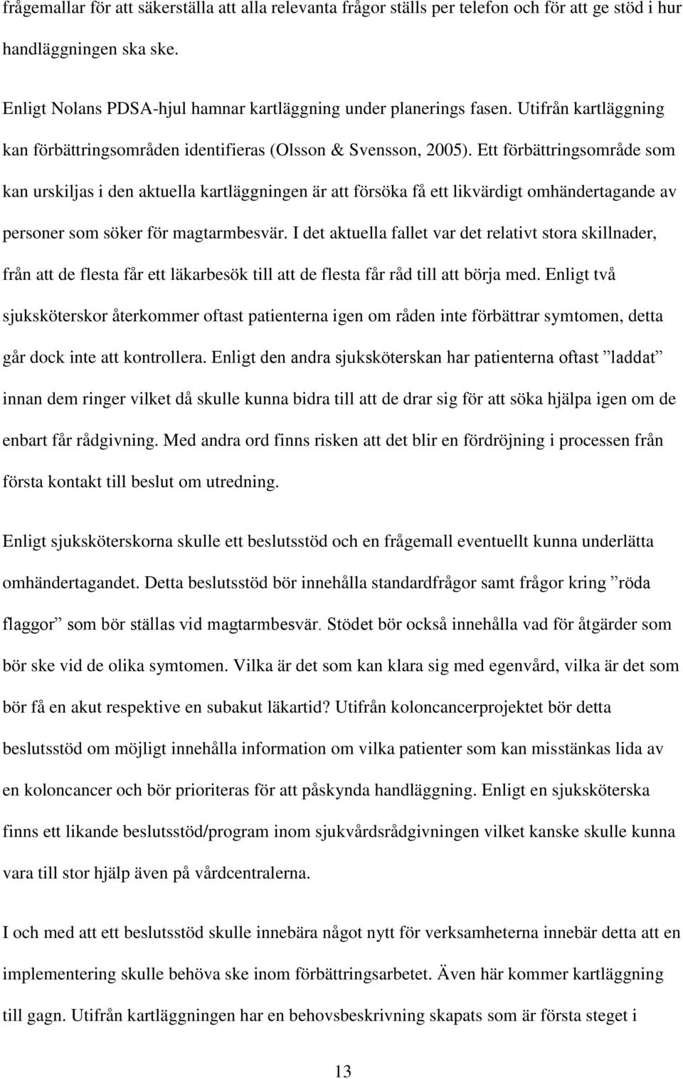 Ett förbättringsområde som kan urskiljas i den aktuella kartläggningen är att försöka få ett likvärdigt omhändertagande av personer som söker för magtarmbesvär.