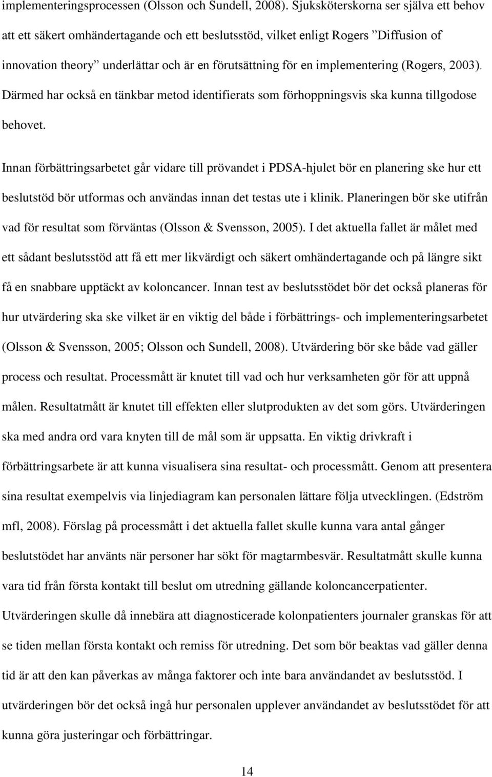 (Rogers, 2003). Därmed har också en tänkbar metod identifierats som förhoppningsvis ska kunna tillgodose behovet.