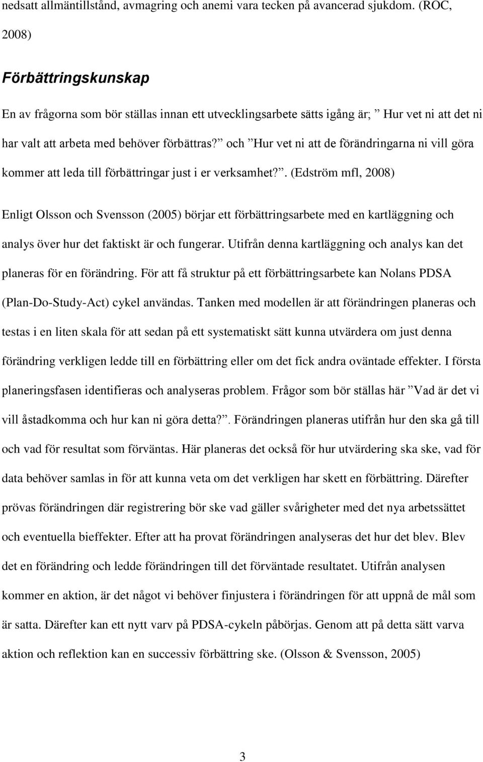 och Hur vet ni att de förändringarna ni vill göra kommer att leda till förbättringar just i er verksamhet?