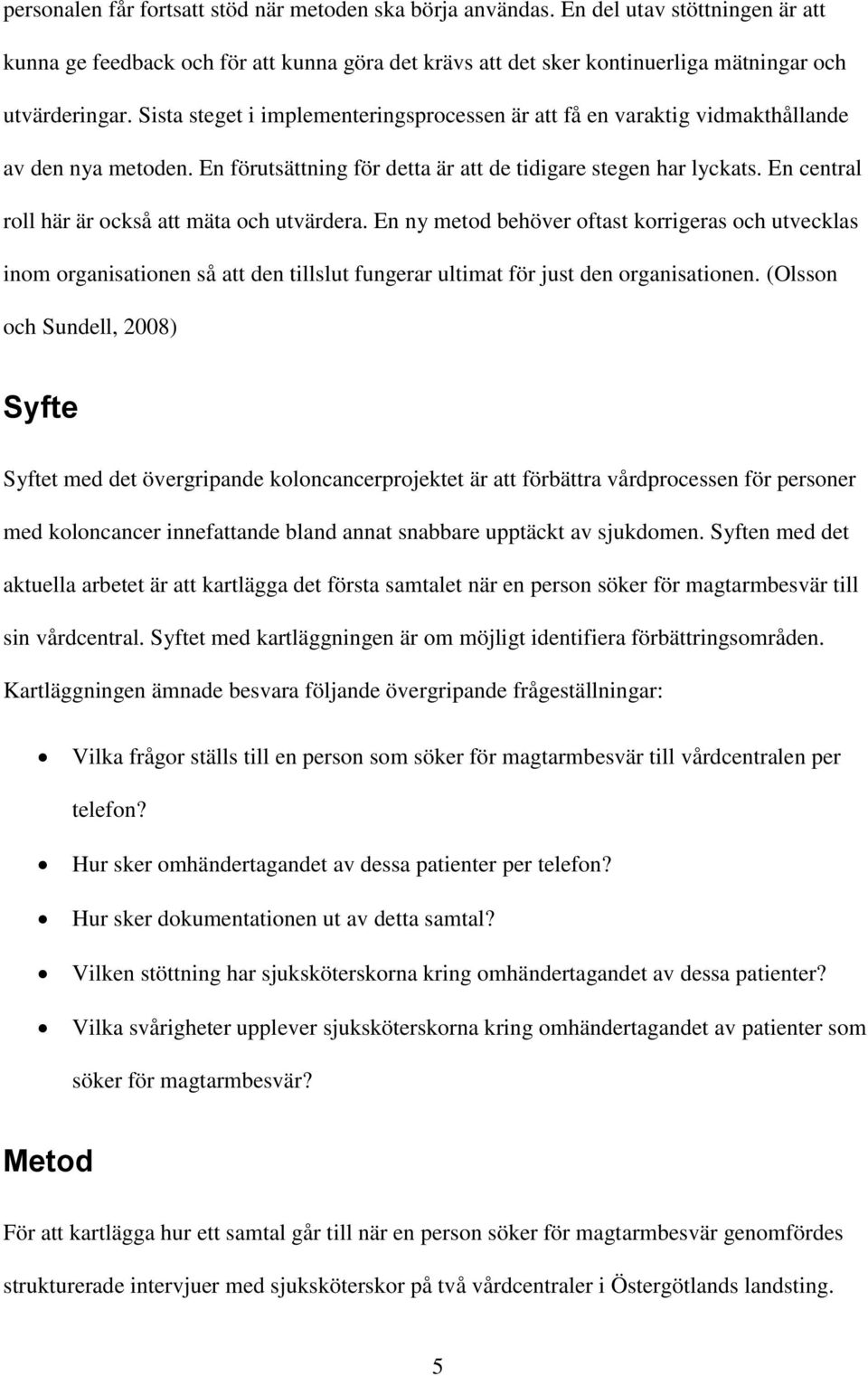 En central roll här är också att mäta och utvärdera. En ny metod behöver oftast korrigeras och utvecklas inom organisationen så att den tillslut fungerar ultimat för just den organisationen.