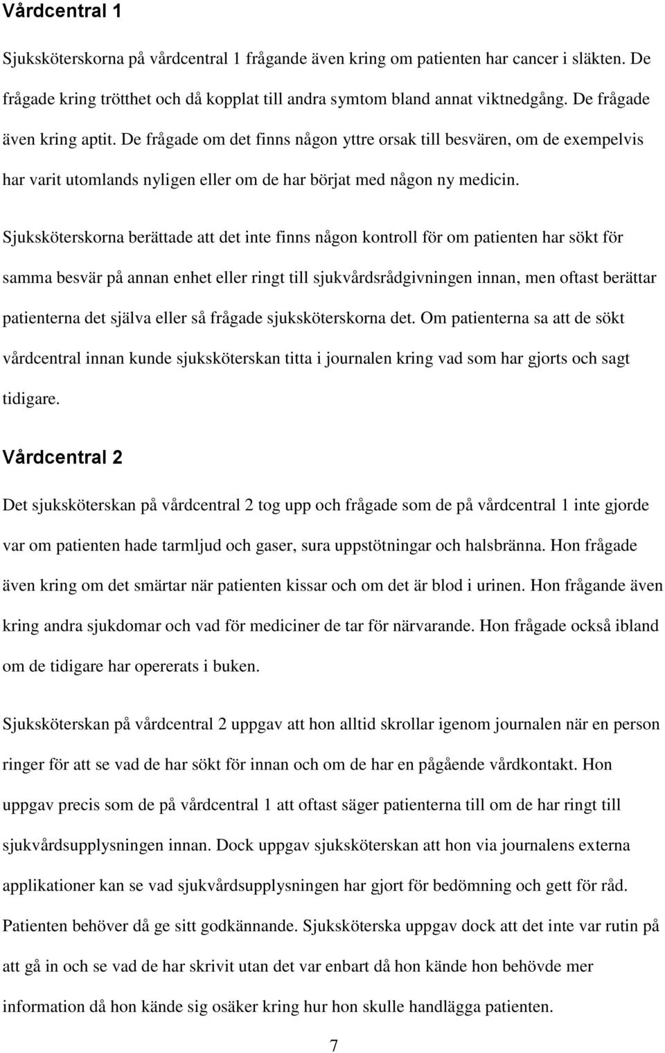 Sjuksköterskorna berättade att det inte finns någon kontroll för om patienten har sökt för samma besvär på annan enhet eller ringt till sjukvårdsrådgivningen innan, men oftast berättar patienterna