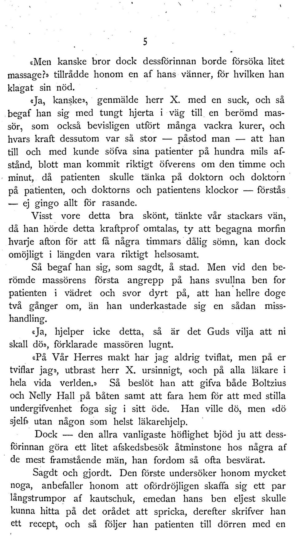 kunde sofva sina patienter pa hundra mils afstand, blott man kommit riktigt ofverens om den timme och minut, da patienten skulle tanka pa doktorn och doktorn pa patienten, och doktorns och patientens