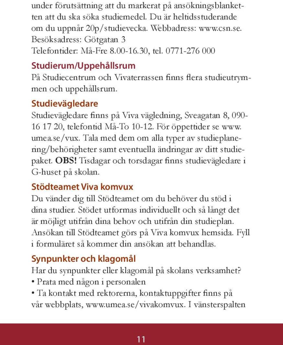 Studievägledare Studievägledare finns på Viva vägledning, Sveagatan 8, 090-16 17 20, telefontid Må-To 10-12. För öppettider se www. umea.se/vux.